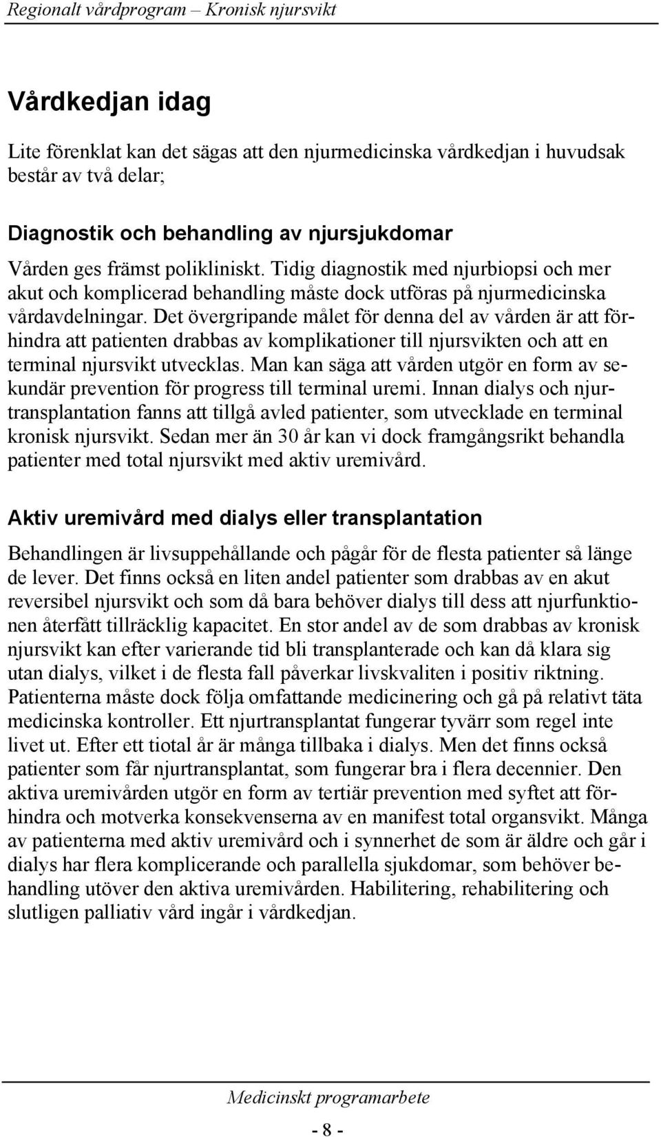 Det övergripande målet för denna del av vården är att förhindra att patienten drabbas av komplikationer till njursvikten och att en terminal njursvikt utvecklas.