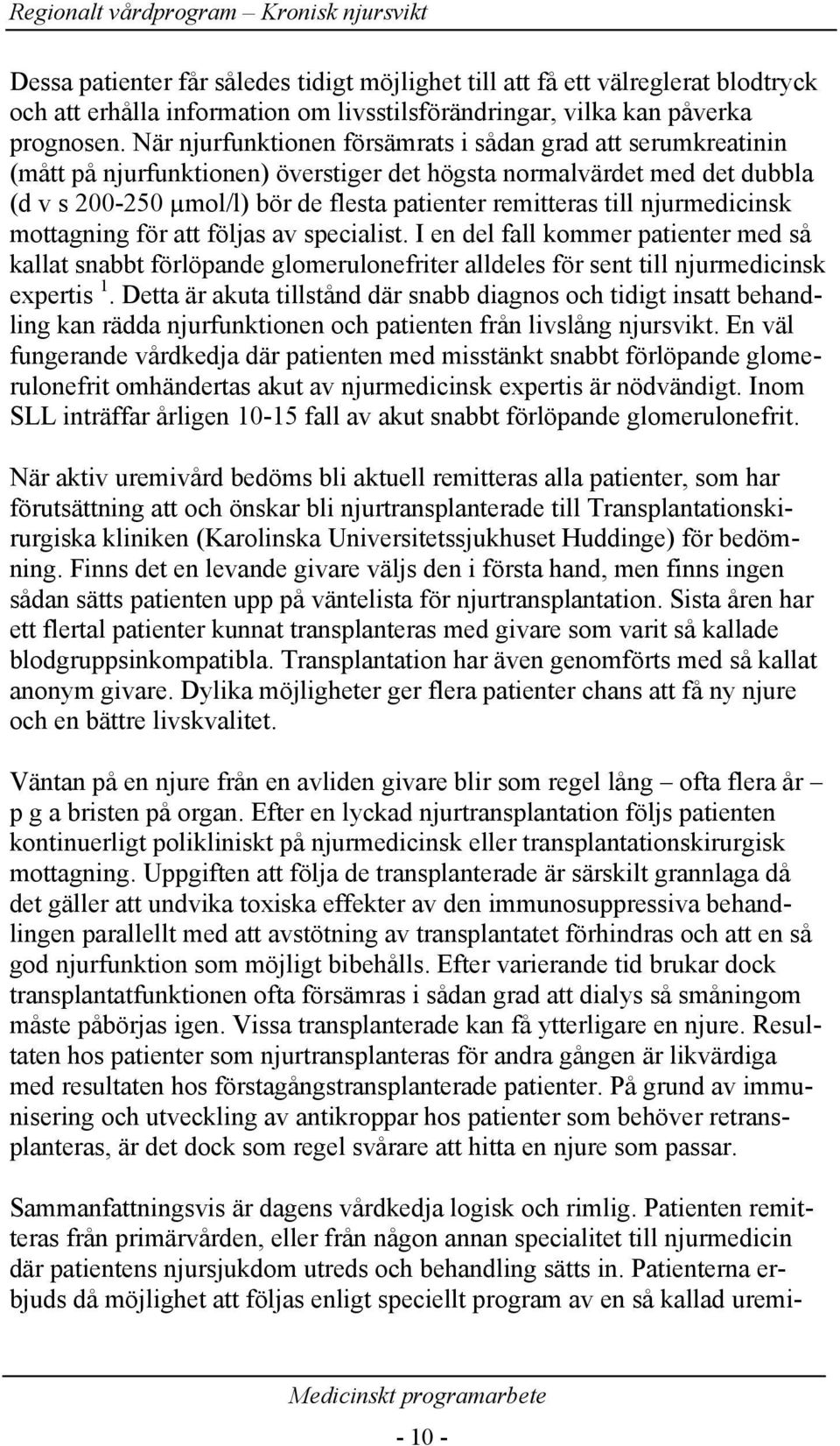 njurmedicinsk mottagning för att följas av specialist. I en del fall kommer patienter med så kallat snabbt förlöpande glomerulonefriter alldeles för sent till njurmedicinsk expertis 1.