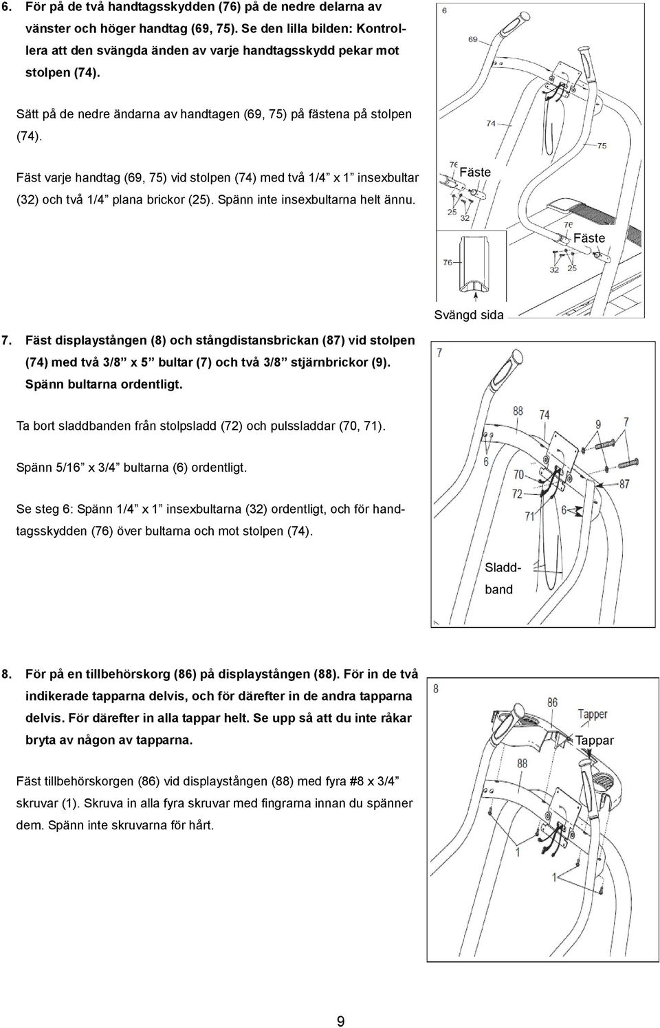 Spänn inte insexbultarna helt ännu. Fäste Fäste Svängd sida 7. Fäst displaystången (8) och stångdistansbrickan (87) vid stolpen (74) med två 3/8 x 5 bultar (7) och två 3/8 stjärnbrickor (9).