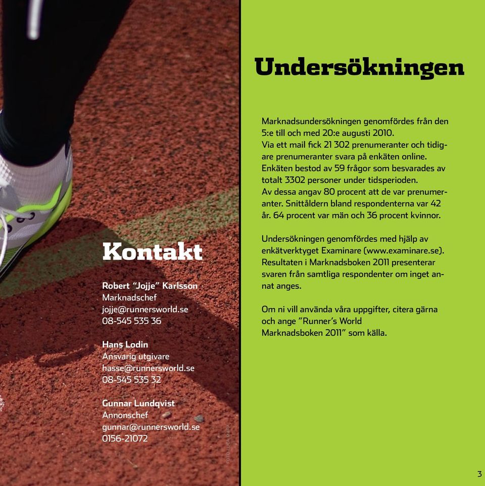 64 procent var män och 36 procent kvinnor. Kontakt Robert Jojje Karlsson Marknadschef jojje@runnersworld.se 08-545 535 36 Hans Lodin Ansvarig utgivare hasse@runnersworld.