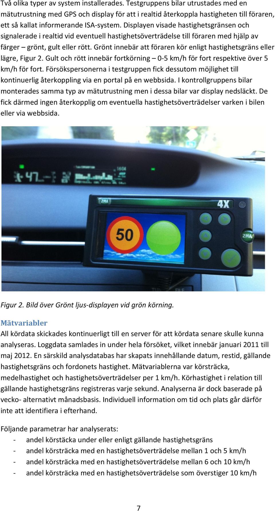 Displayen visade hastighetsgränsen och signalerade i realtid vid eventuell hastighetsöverträdelse till föraren med hjälp av färger grönt, gult eller rött.