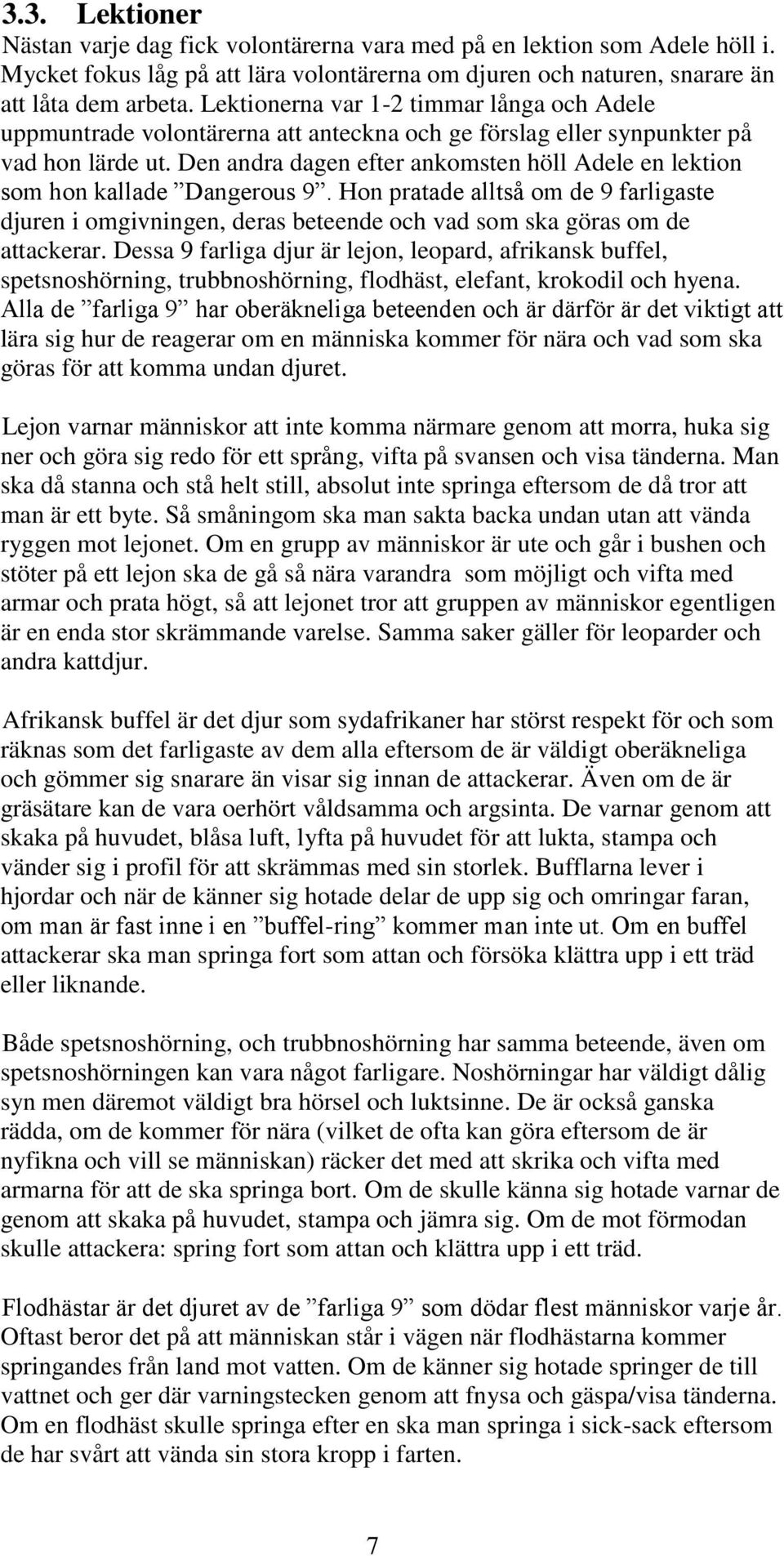 Den andra dagen efter ankomsten höll Adele en lektion som hon kallade Dangerous 9. Hon pratade alltså om de 9 farligaste djuren i omgivningen, deras beteende och vad som ska göras om de attackerar.