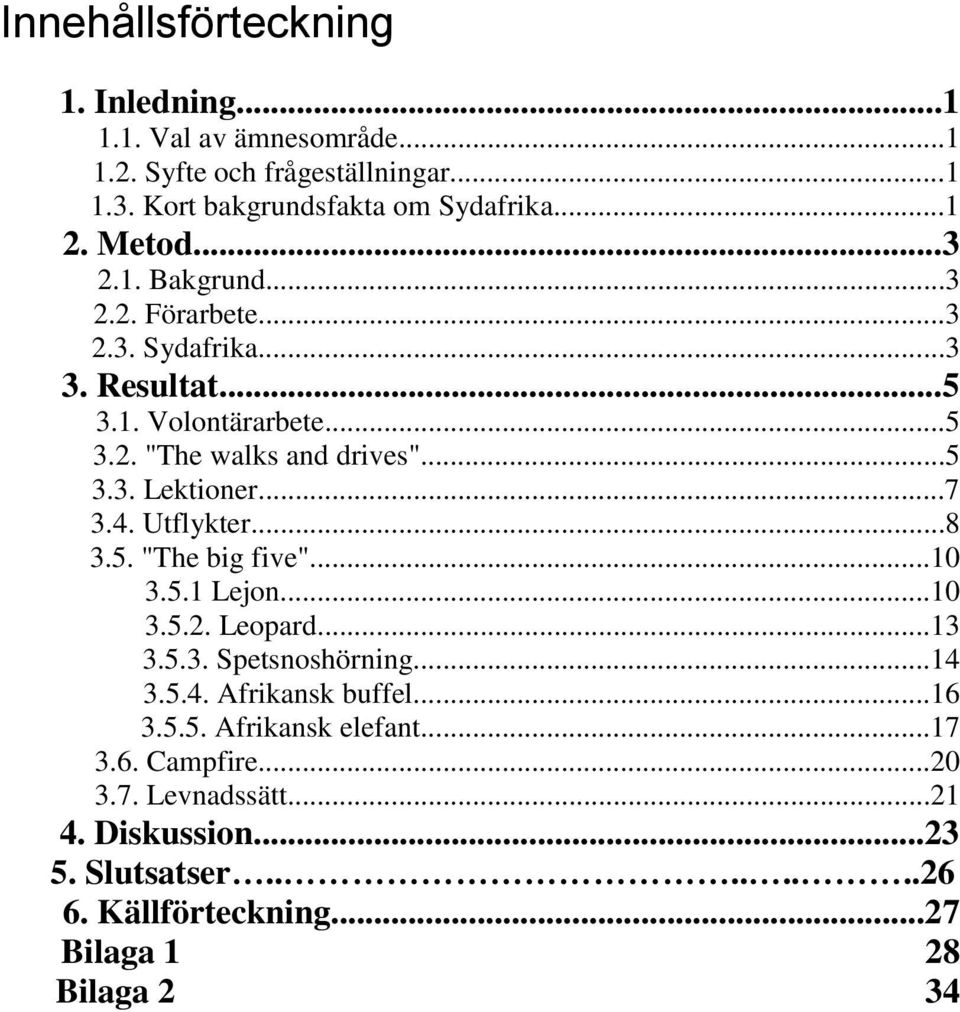 ..7 3.4. Utflykter...8 3.5. "The big five"...10 3.5.1 Lejon...10 3.5.2. Leopard...13 3.5.3. Spetsnoshörning...14 3.5.4. Afrikansk buffel...16 3.5.5. Afrikansk elefant.