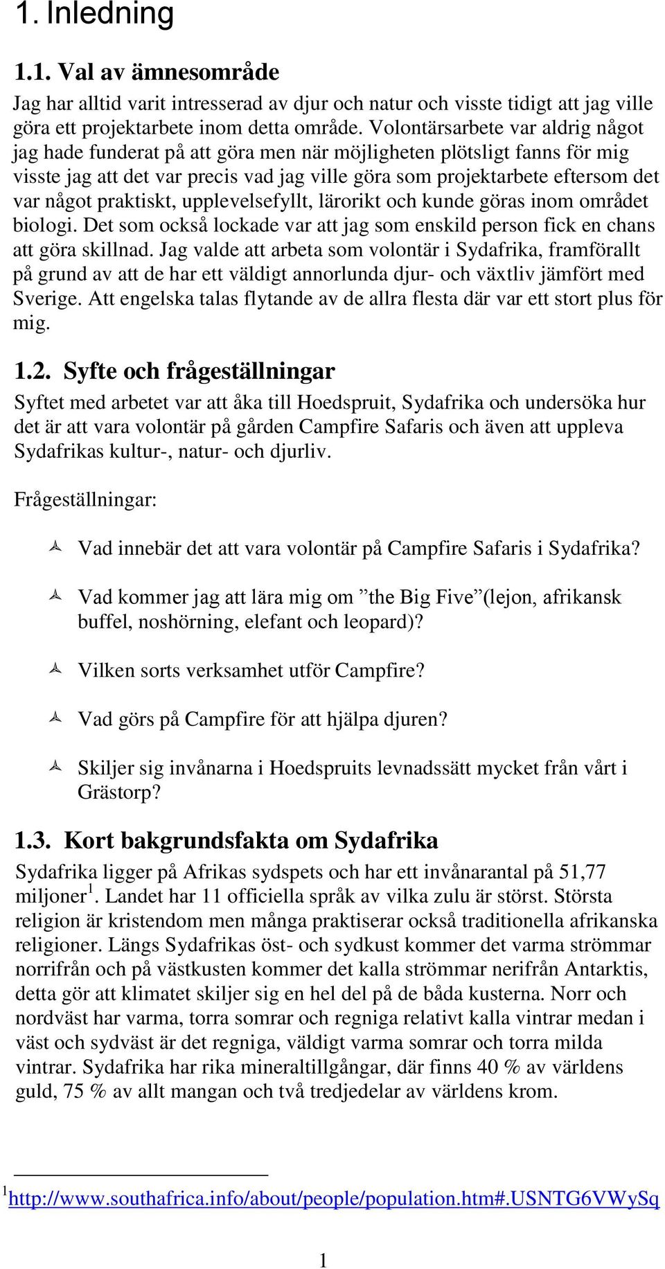 praktiskt, upplevelsefyllt, lärorikt och kunde göras inom området biologi. Det som också lockade var att jag som enskild person fick en chans att göra skillnad.