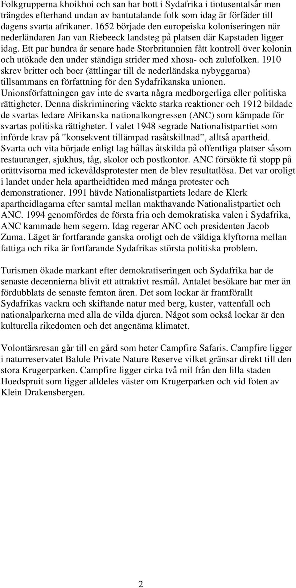 Ett par hundra år senare hade Storbritannien fått kontroll över kolonin och utökade den under ständiga strider med xhosa- och zulufolken.