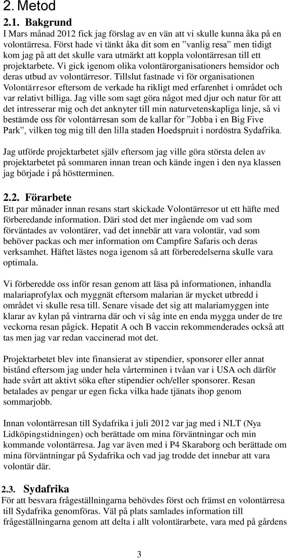 Vi gick igenom olika volontärorganisationers hemsidor och deras utbud av volontärresor.