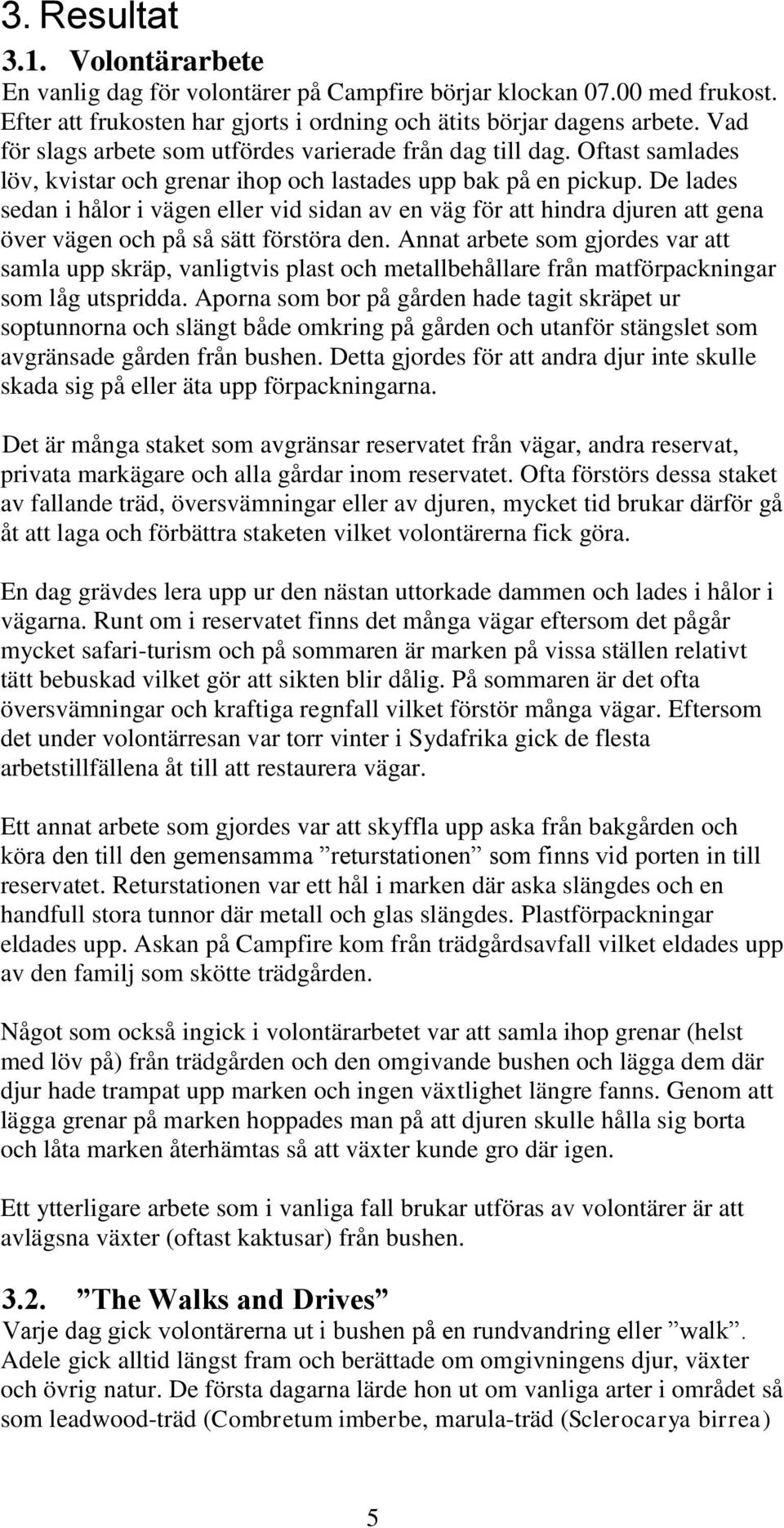 De lades sedan i hålor i vägen eller vid sidan av en väg för att hindra djuren att gena över vägen och på så sätt förstöra den.