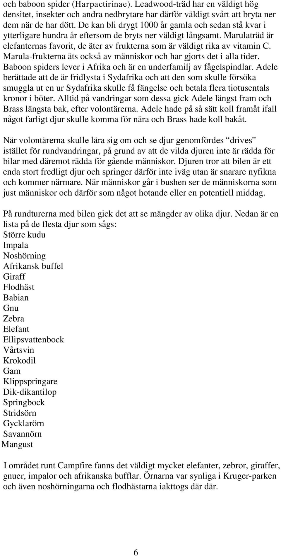 Marulaträd är elefanternas favorit, de äter av frukterna som är väldigt rika av vitamin C. Marula-frukterna äts också av människor och har gjorts det i alla tider.