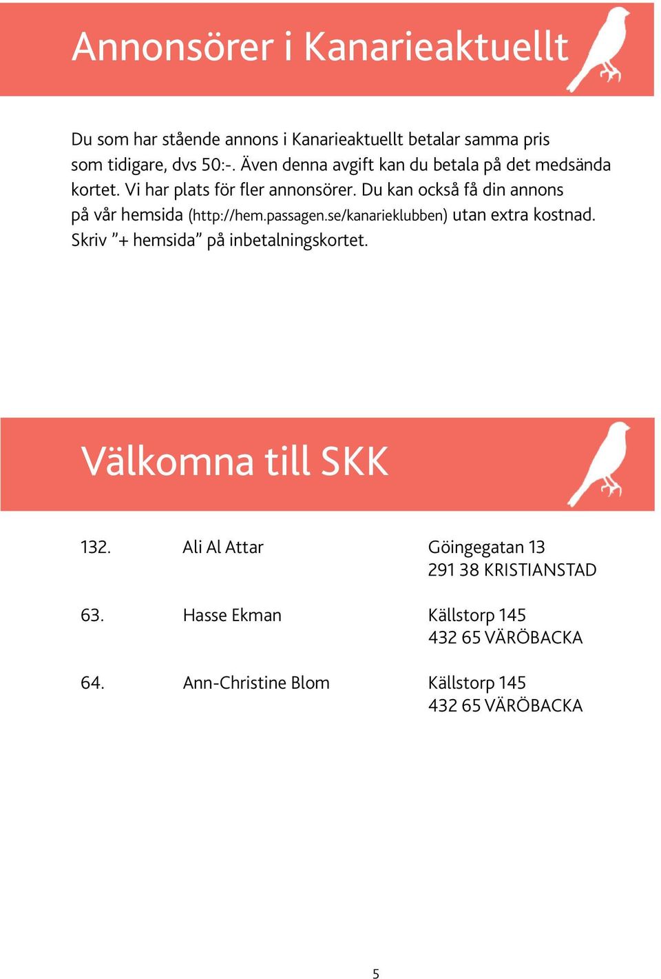 Du kan också få din annons på vår hemsida (http://hem.passagen.se/kanarieklubben) utan extra kostnad.