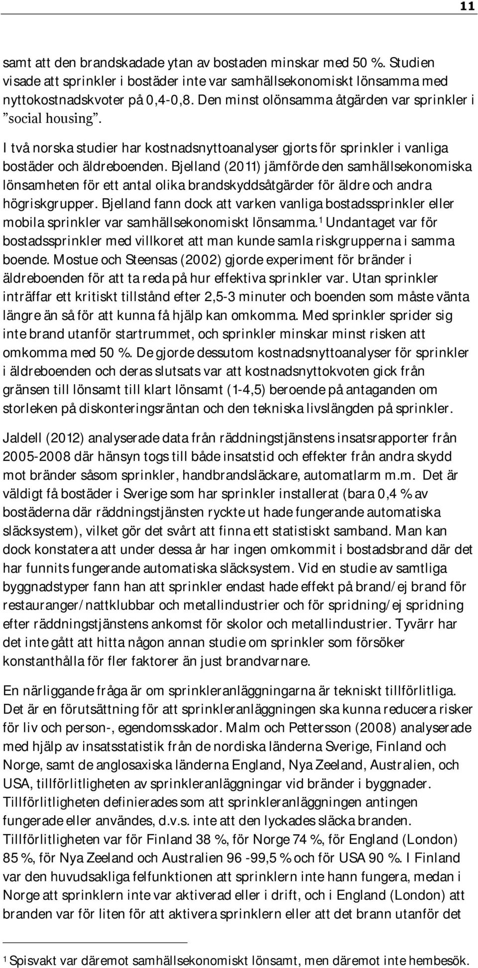 Bjelland (2011) jämförde den samhällsekonomiska lönsamheten för ett antal olika brandskyddsåtgärder för äldre och andra högriskgrupper.