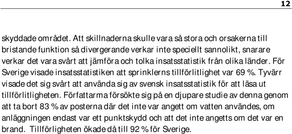 tolka insatsstatistik från olika länder. För Sverige visade insatsstatistiken att sprinklerns tillförlitlighet var 69 %.