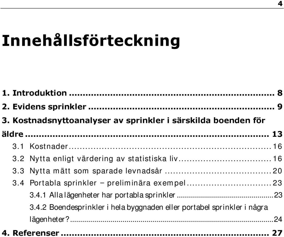 2 Nytta enligt värdering av statistiska liv... 16 3.3 Nytta mätt som sparade levnadsår... 20 3.