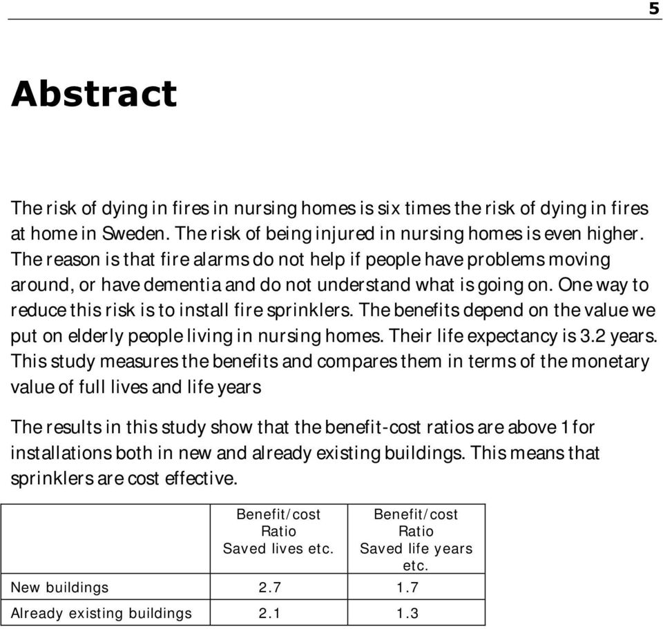 The benefits depend on the value we put on elderly people living in nursing homes. Their life expectancy is 3.2 years.