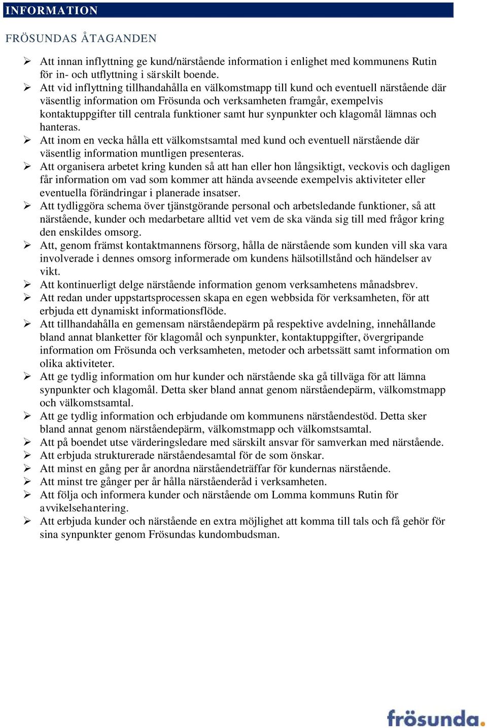 funktioner samt hur synpunkter och klagomål lämnas och hanteras. Att inom en vecka hålla ett välkomstsamtal med kund och eventuell närstående där väsentlig information muntligen presenteras.