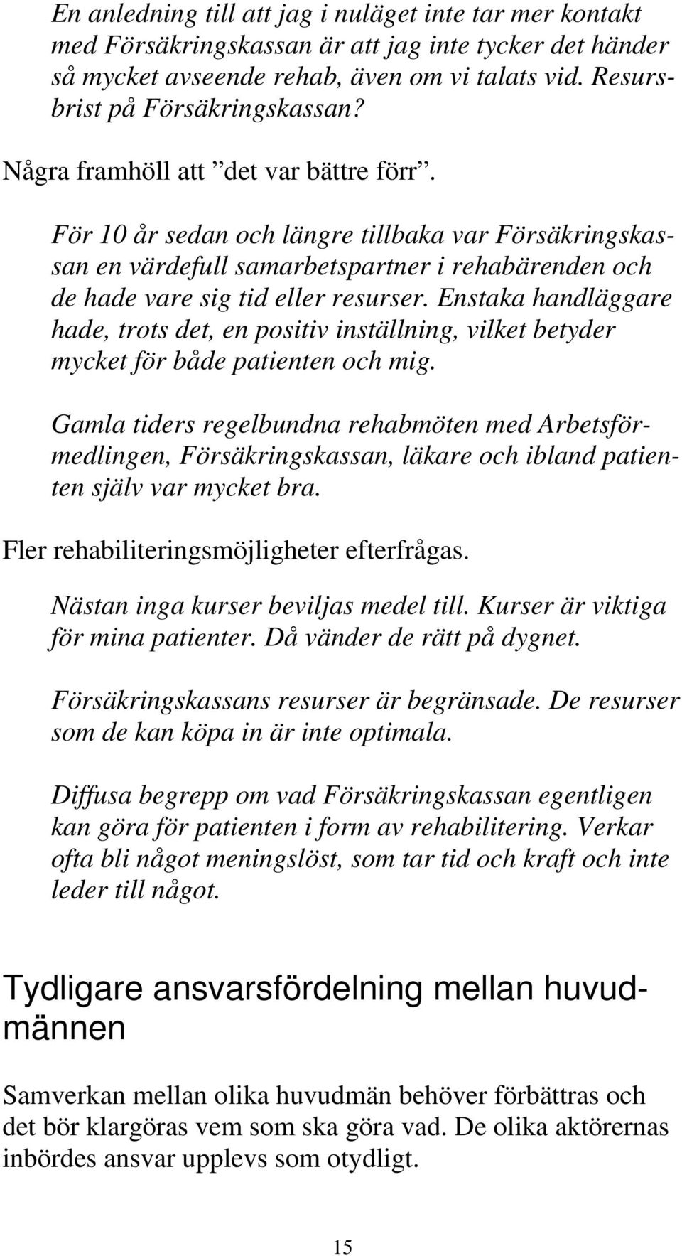 Enstaka handläggare hade, trots det, en positiv inställning, vilket betyder mycket för både patienten och mig.