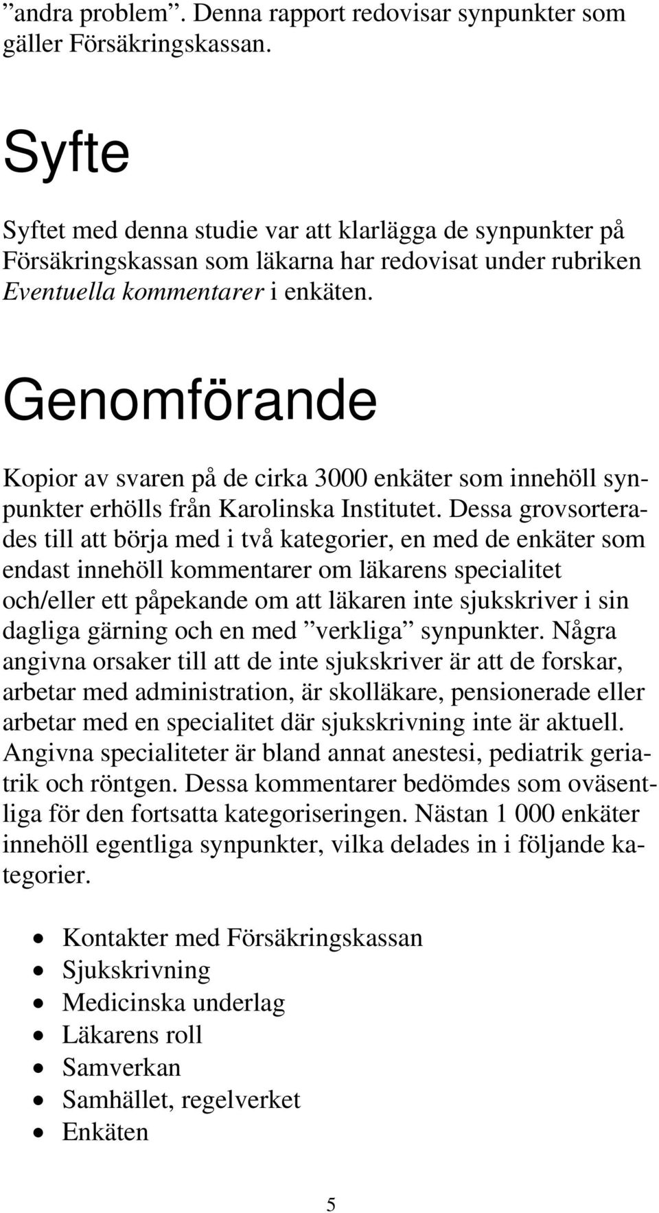 Genomförande Kopior av svaren på de cirka 3000 enkäter som innehöll synpunkter erhölls från Karolinska Institutet.