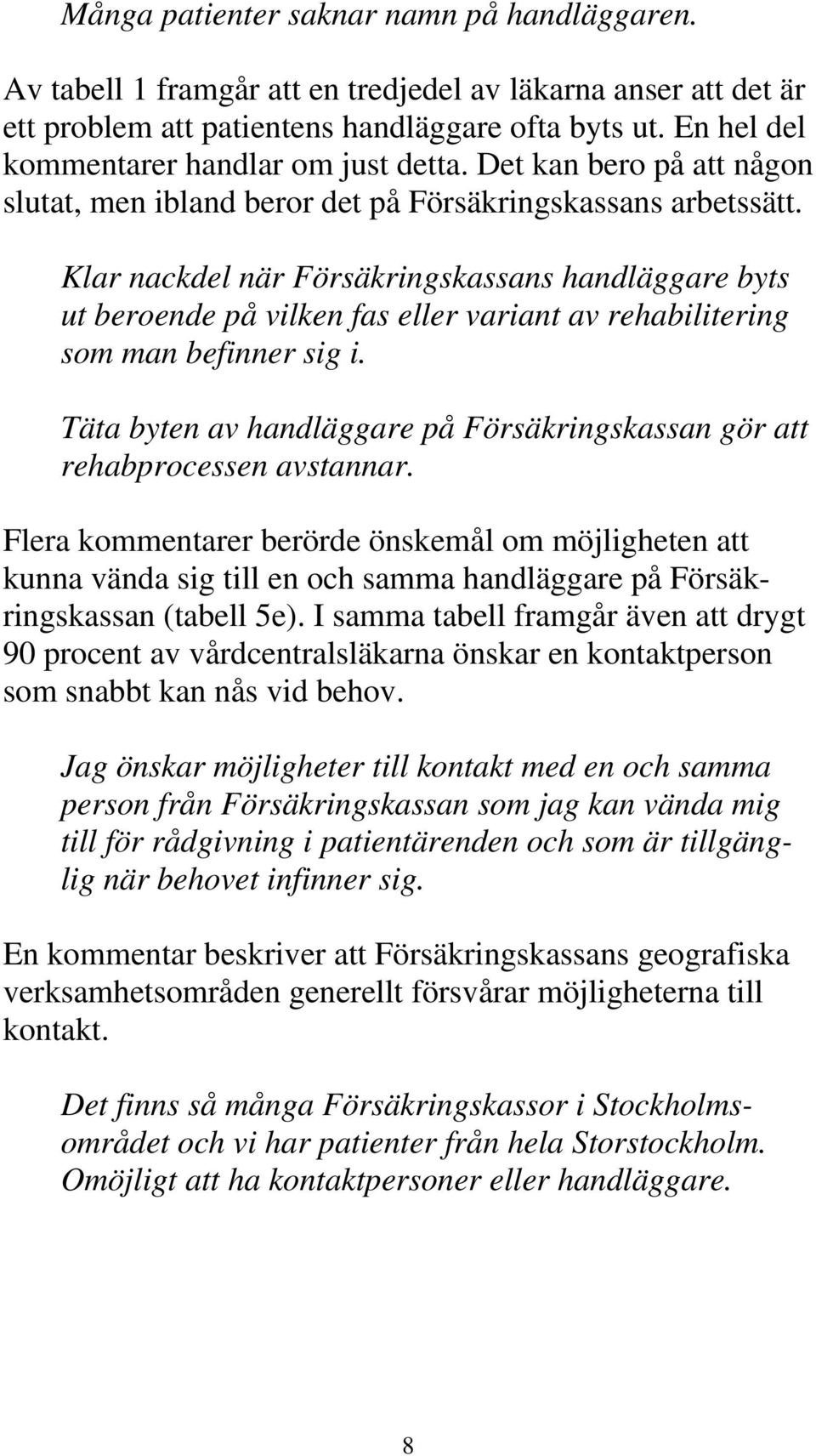 Klar nackdel när Försäkringskassans handläggare byts ut beroende på vilken fas eller variant av rehabilitering som man befinner sig i.