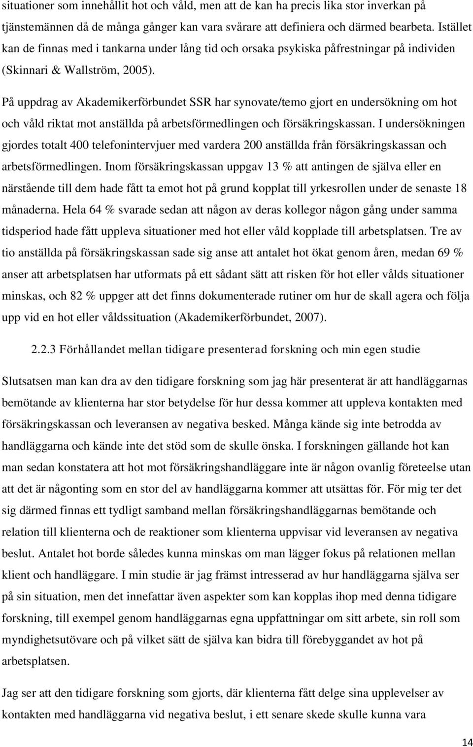 På uppdrag av Akademikerförbundet SSR har synovate/temo gjort en undersökning om hot och våld riktat mot anställda på arbetsförmedlingen och försäkringskassan.