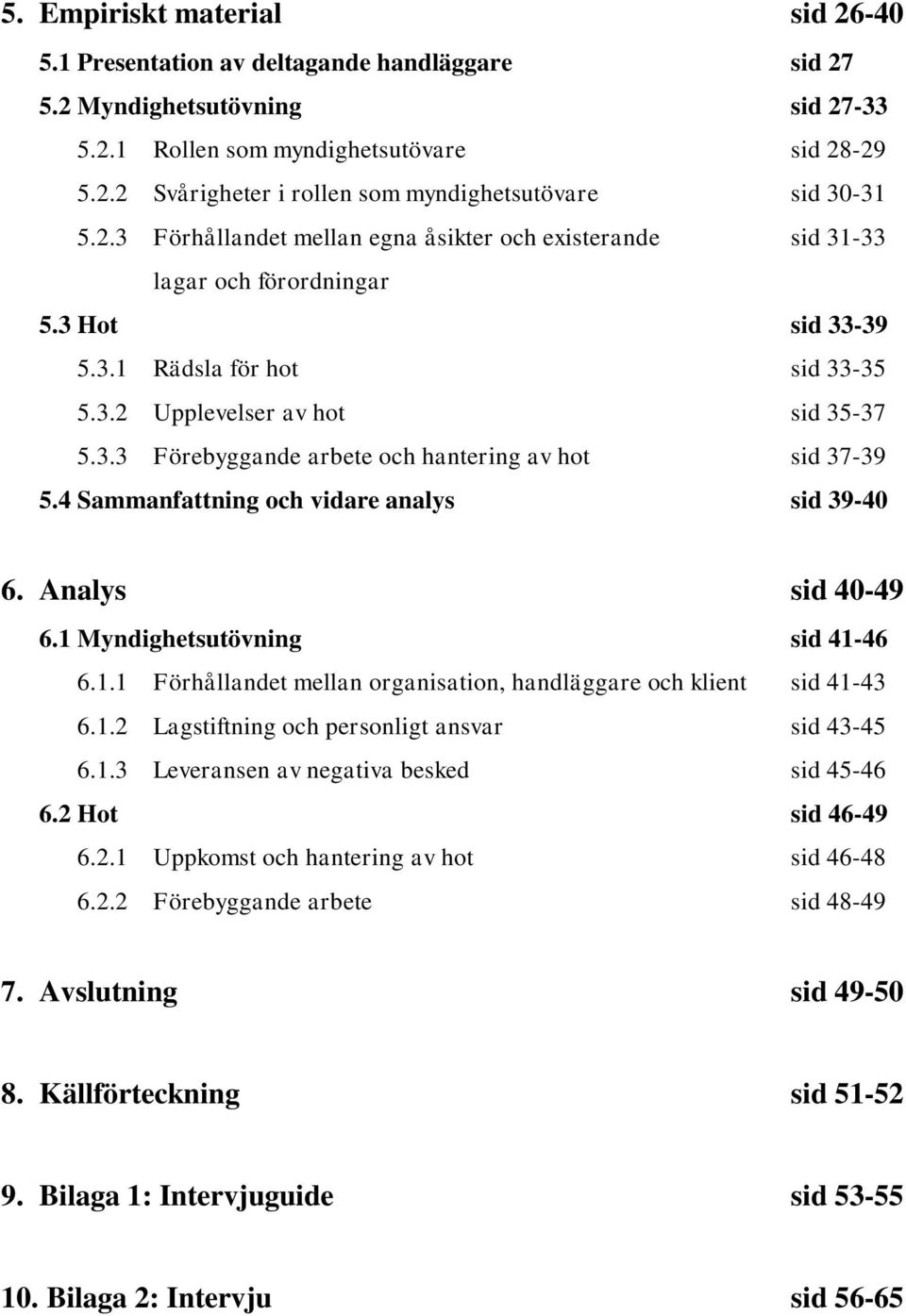 4 Sammanfattning och vidare analys sid 39-40 6. Analys sid 40-49 6.1 Myndighetsutövning sid 41-46 6.1.1 Förhållandet mellan organisation, handläggare och klient sid 41-43 6.1.2 Lagstiftning och personligt ansvar sid 43-45 6.