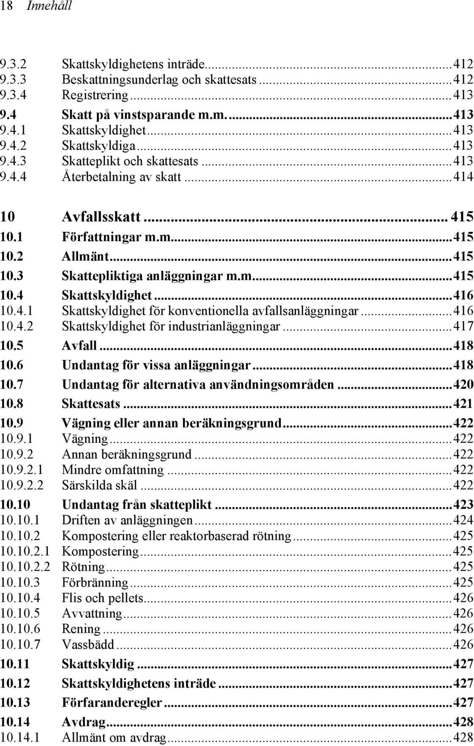 ..416 10.4.1 Skattskyldighet för konventionella avfallsanläggningar...416 10.4.2 Skattskyldighet för industrianläggningar...417 10.5 Avfall...418 10.6 Undantag för vissa anläggningar...418 10.7 Undantag för alternativa användningsområden.