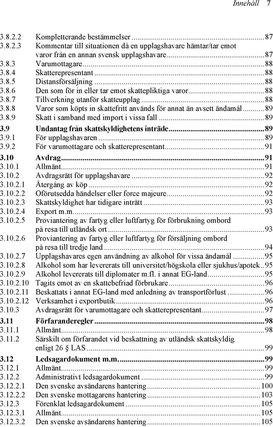 ..89 3.8.9 Skatt i samband med import i vissa fall...89 3.9 Undantag från skattskyldighetens inträde...89 3.9.1 För upplagshavaren...89 3.9.2 För varumottagare och skatterepresentant...91 3.10 Avdrag.