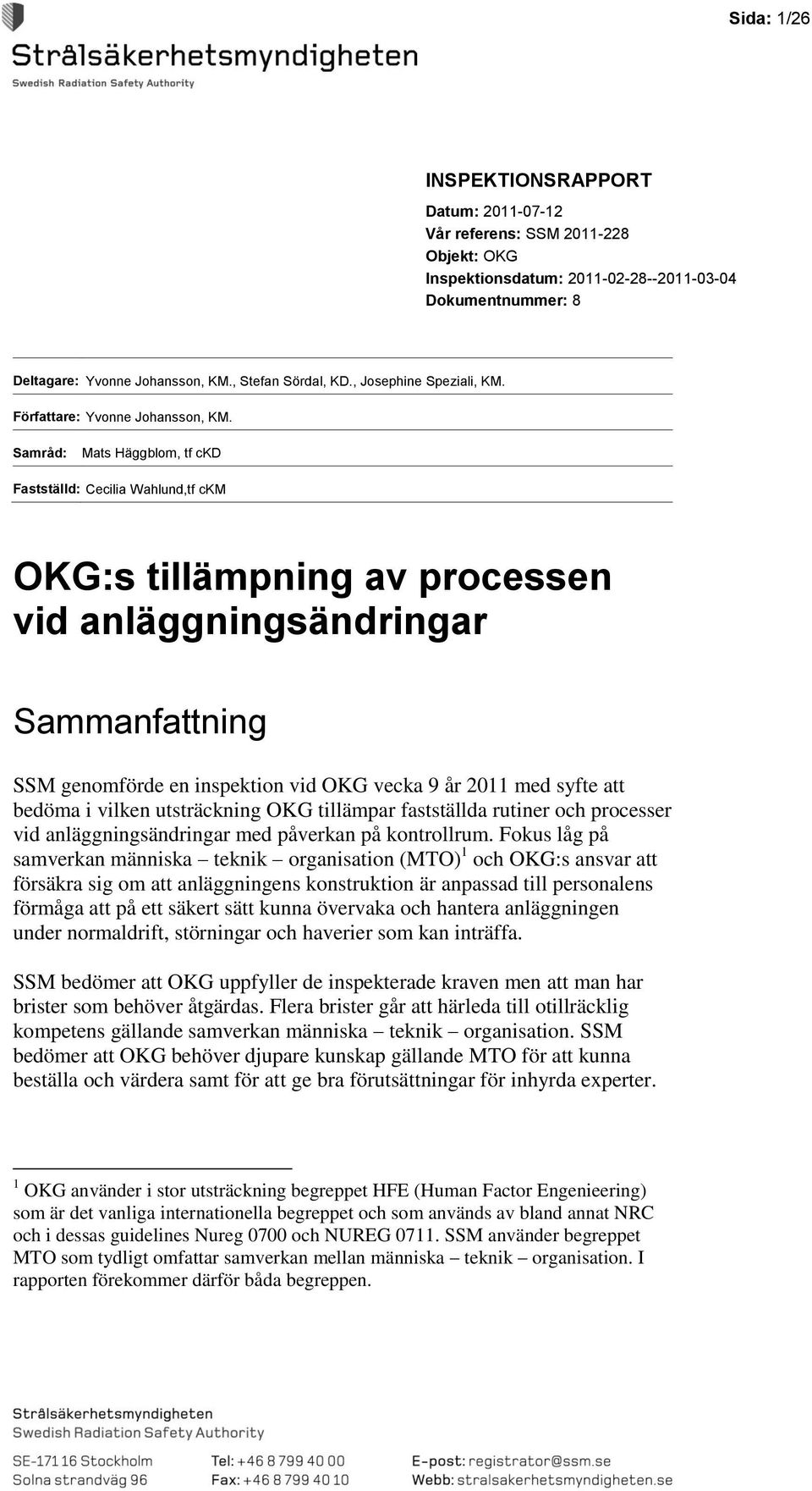 Samråd: Mats Häggblom, tf ckd Fastställd: Cecilia Wahlund,tf ckm OKG:s tillämpning av processen vid anläggningsändringar Sammanfattning SSM genomförde en inspektion vid OKG vecka 9 år 2011 med syfte