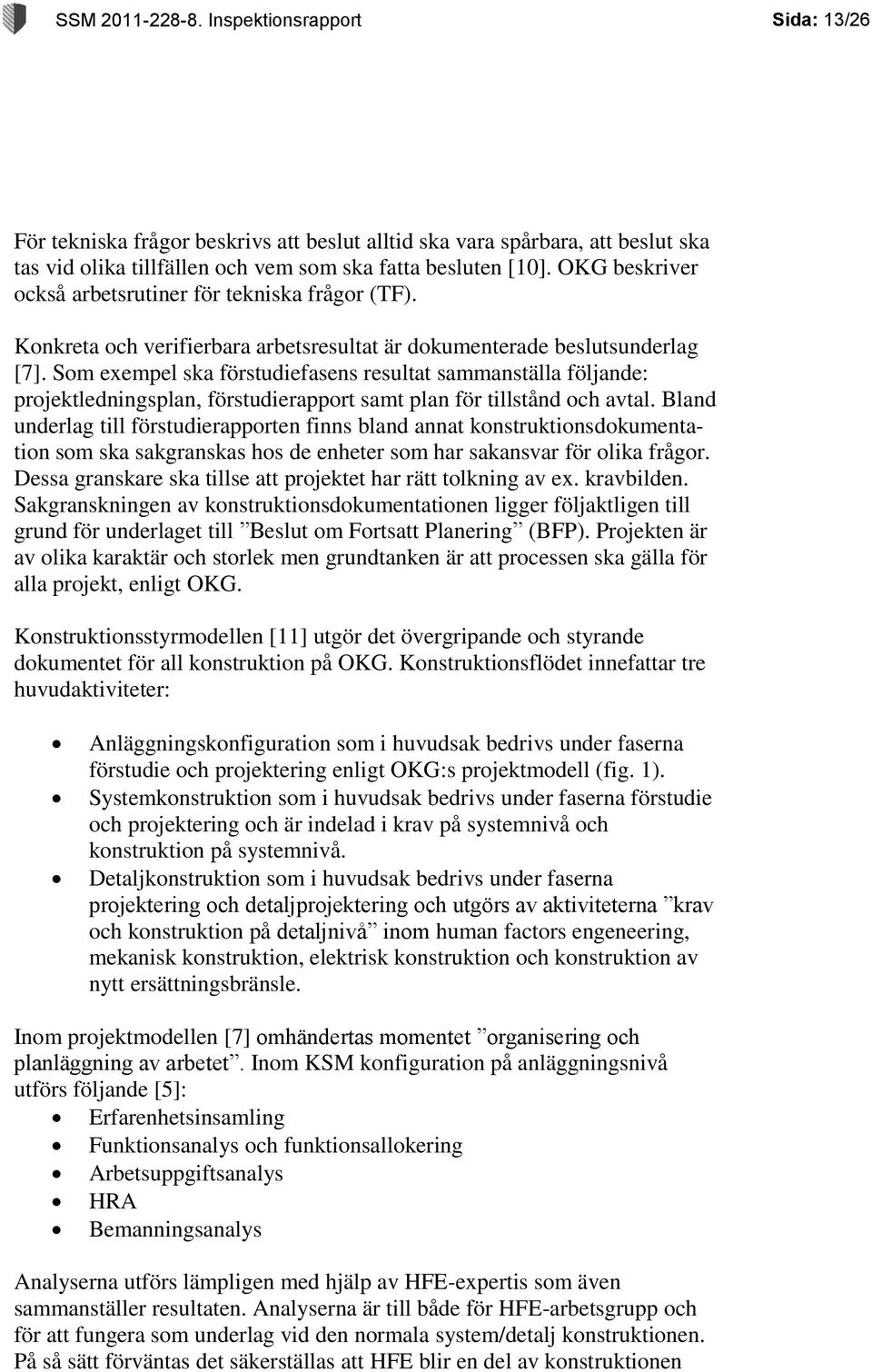 Som exempel ska förstudiefasens resultat sammanställa följande: projektledningsplan, förstudierapport samt plan för tillstånd och avtal.