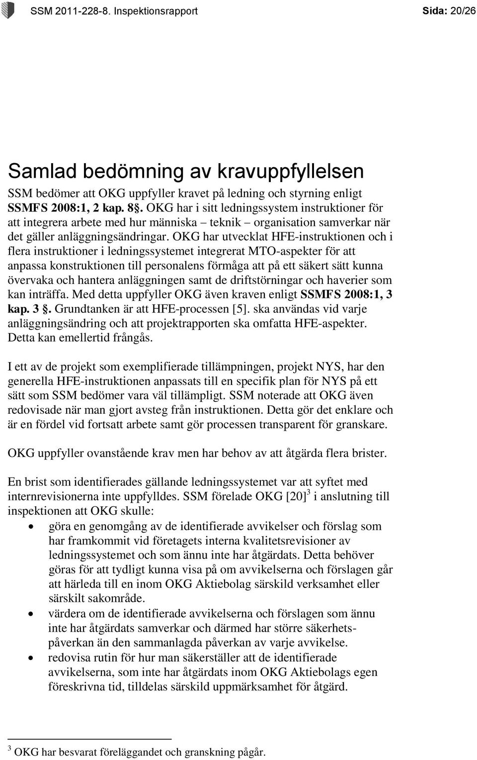 OKG har utvecklat HFE-instruktionen och i flera instruktioner i ledningssystemet integrerat MTO-aspekter för att anpassa konstruktionen till personalens förmåga att på ett säkert sätt kunna övervaka