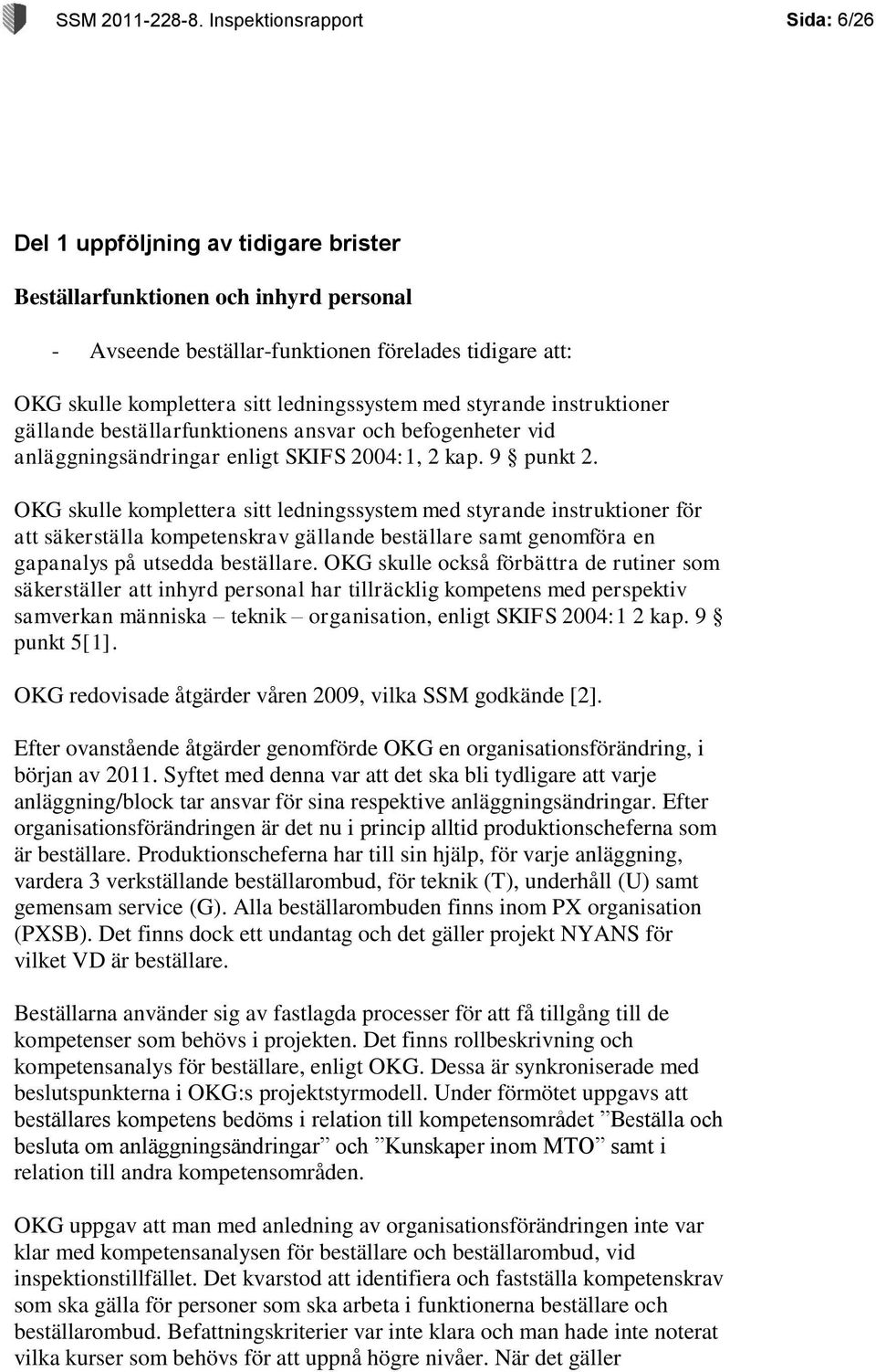 ledningssystem med styrande instruktioner gällande beställarfunktionens ansvar och befogenheter vid anläggningsändringar enligt SKIFS 2004:1, 2 kap. 9 punkt 2.