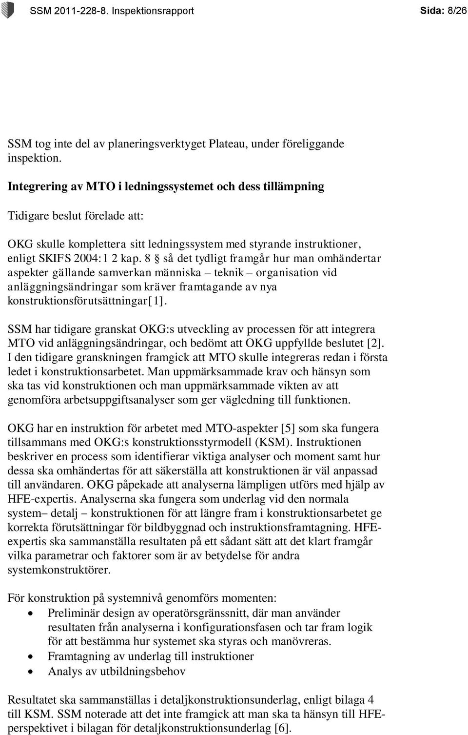 8 så det tydligt framgår hur man omhändertar aspekter gällande samverkan människa teknik organisation vid anläggningsändringar som kräver framtagande av nya konstruktionsförutsättningar[1].