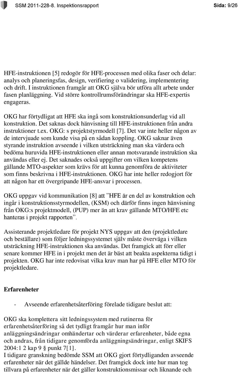 I instruktionen framgår att OKG själva bör utföra allt arbete under fasen planläggning. Vid större kontrollrumsförändringar ska HFE-expertis engageras.