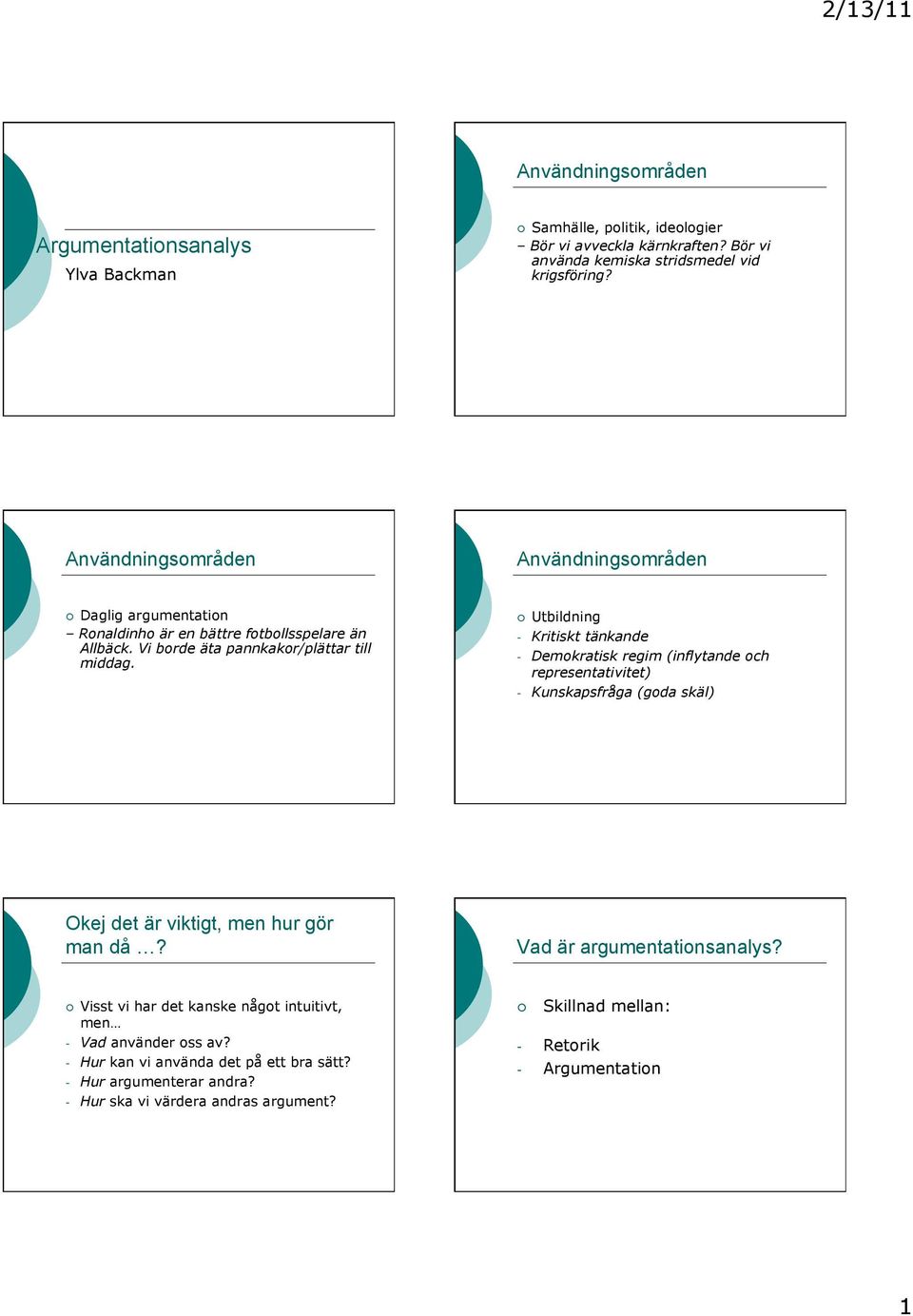 Utbildning - Kritiskt tänkande - Demokratisk regim (inflytande och representativitet) - Kunskapsfråga (goda skäl) Okej det är viktigt, men hur gör man då?