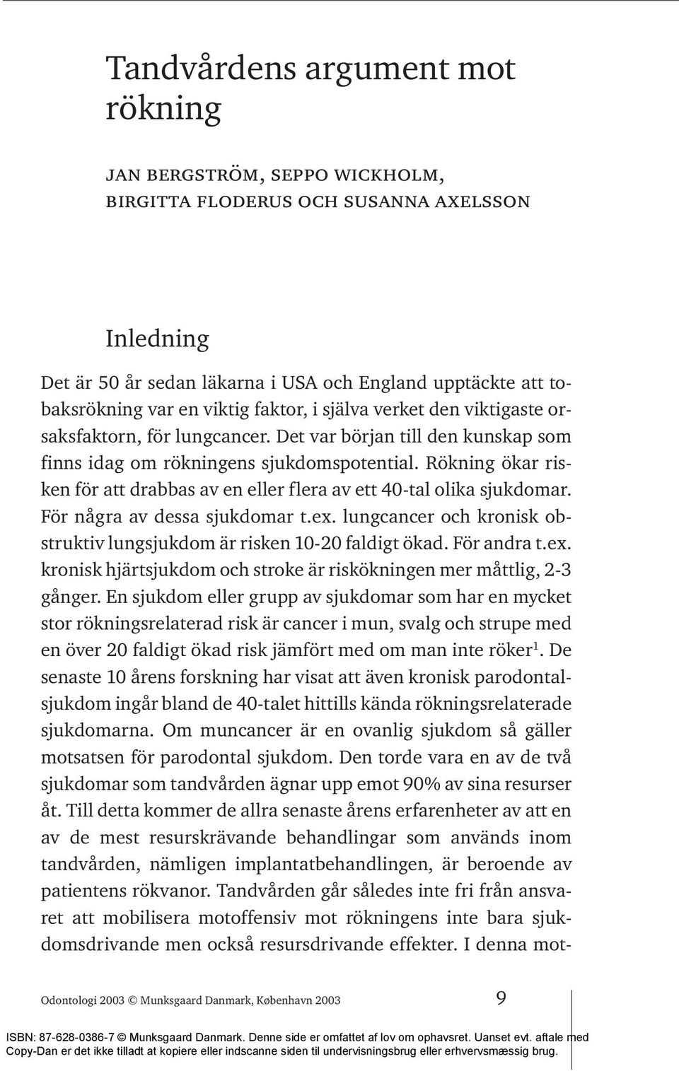 Rökning ökar risken för att drabbas av en eller flera av ett 40-tal olika sjukdomar. För några av dessa sjukdomar t.ex. lungcancer och kronisk obstruktiv lungsjukdom är risken 10-20 faldigt ökad.