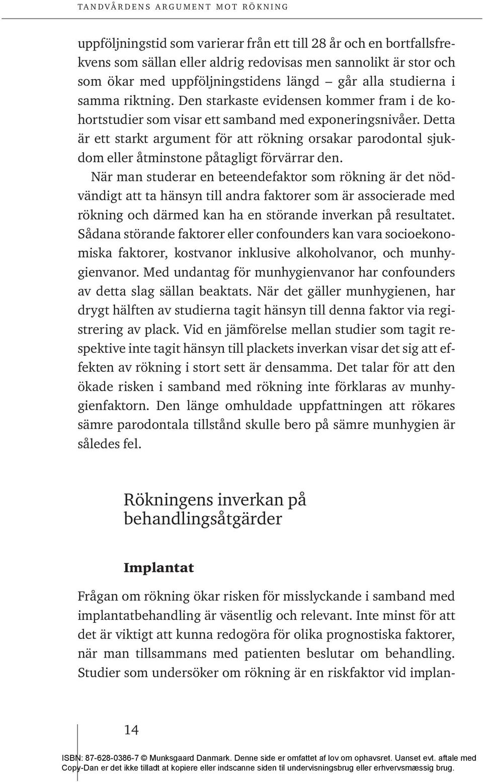 Detta är ett starkt argument för att rökning orsakar parodontal sjukdom eller åtminstone påtagligt förvärrar den.