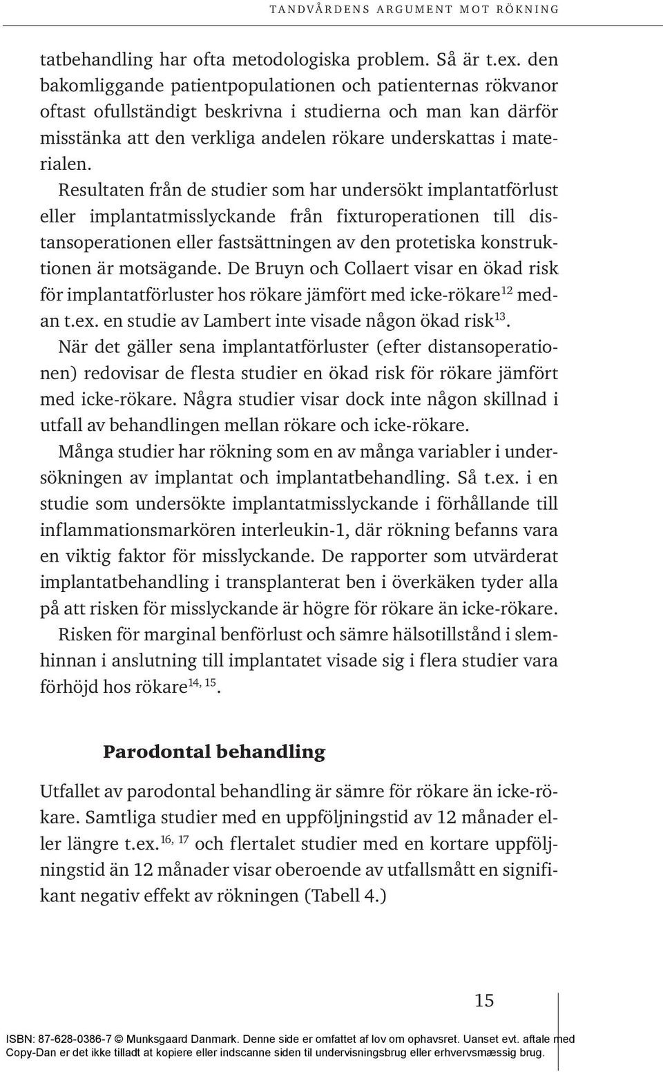 Resultaten från de studier som har undersökt implantatförlust eller implantatmisslyckande från fixturoperationen till distansoperationen eller fastsättningen av den protetiska konstruktionen är