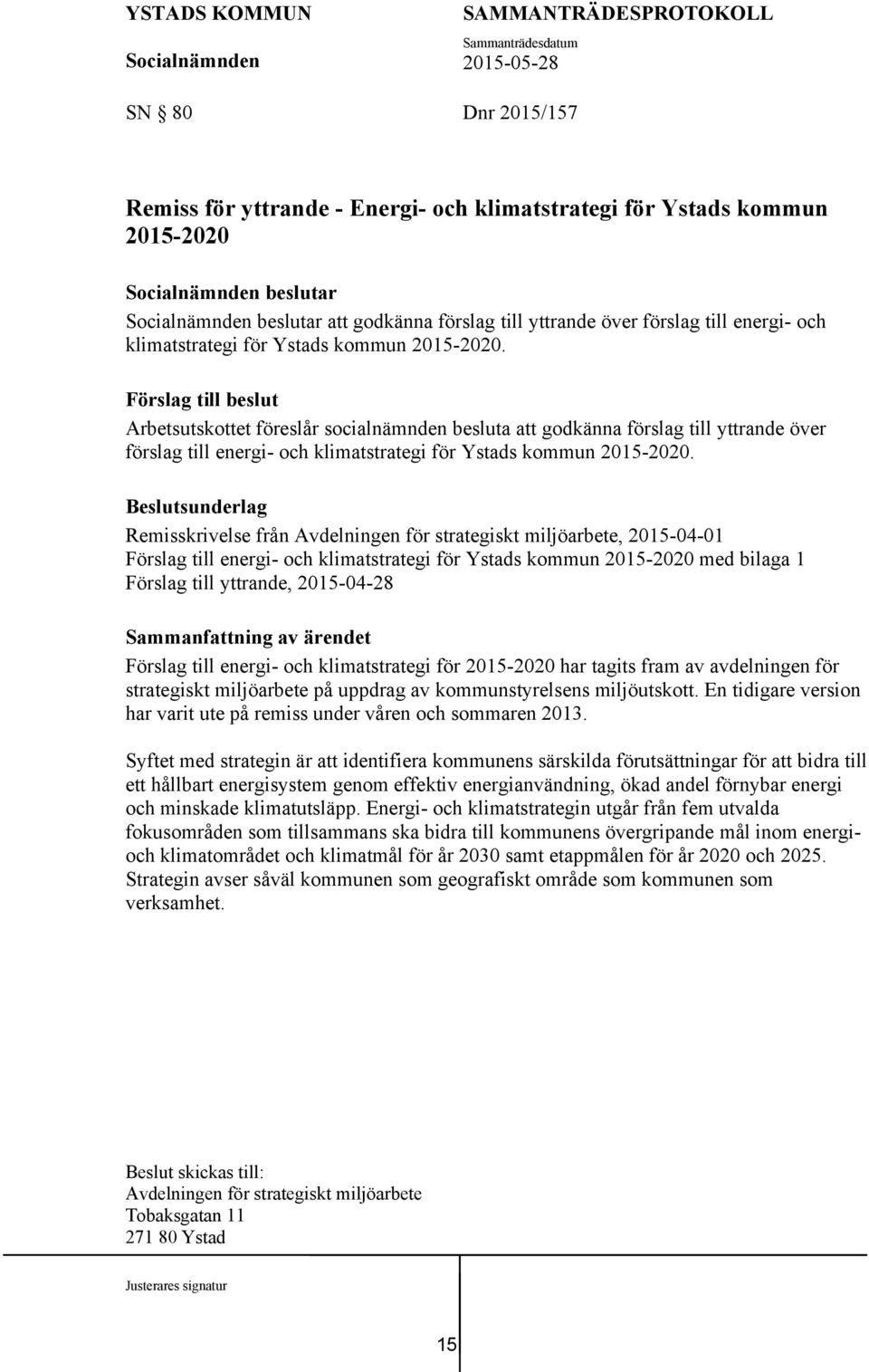 Remisskrivelse från Avdelningen för strategiskt miljöarbete, 2015-04-01 Förslag till energi- och klimatstrategi för Ystads kommun 2015-2020 med bilaga 1 Förslag till yttrande, 2015-04-28 Förslag till