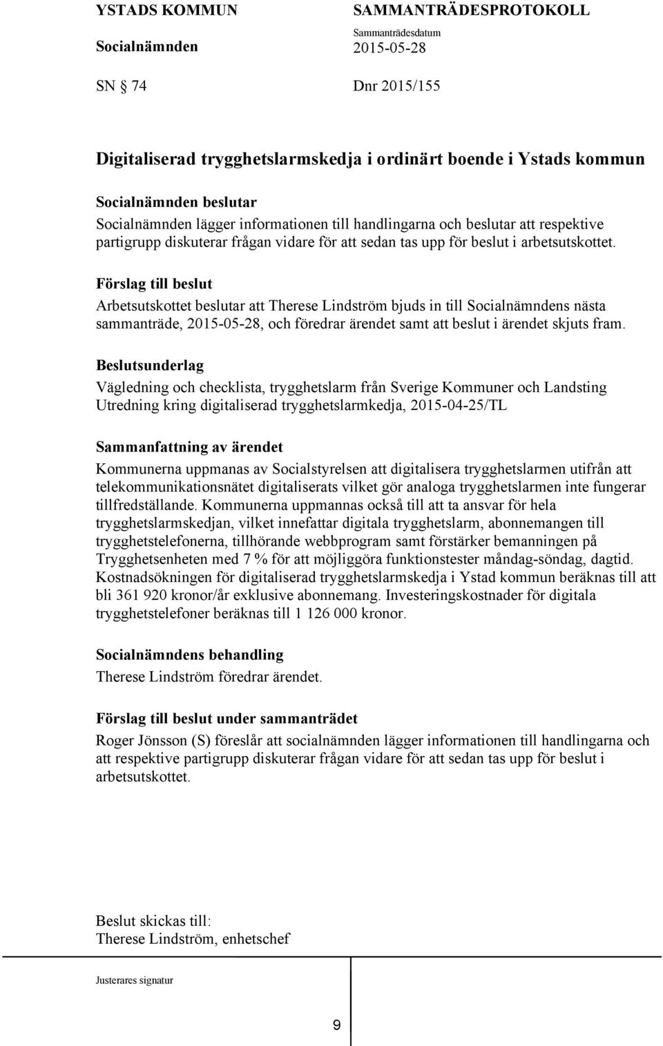 Vägledning och checklista, trygghetslarm från Sverige Kommuner och Landsting Utredning kring digitaliserad trygghetslarmkedja, 2015-04-25/TL Kommunerna uppmanas av Socialstyrelsen att digitalisera