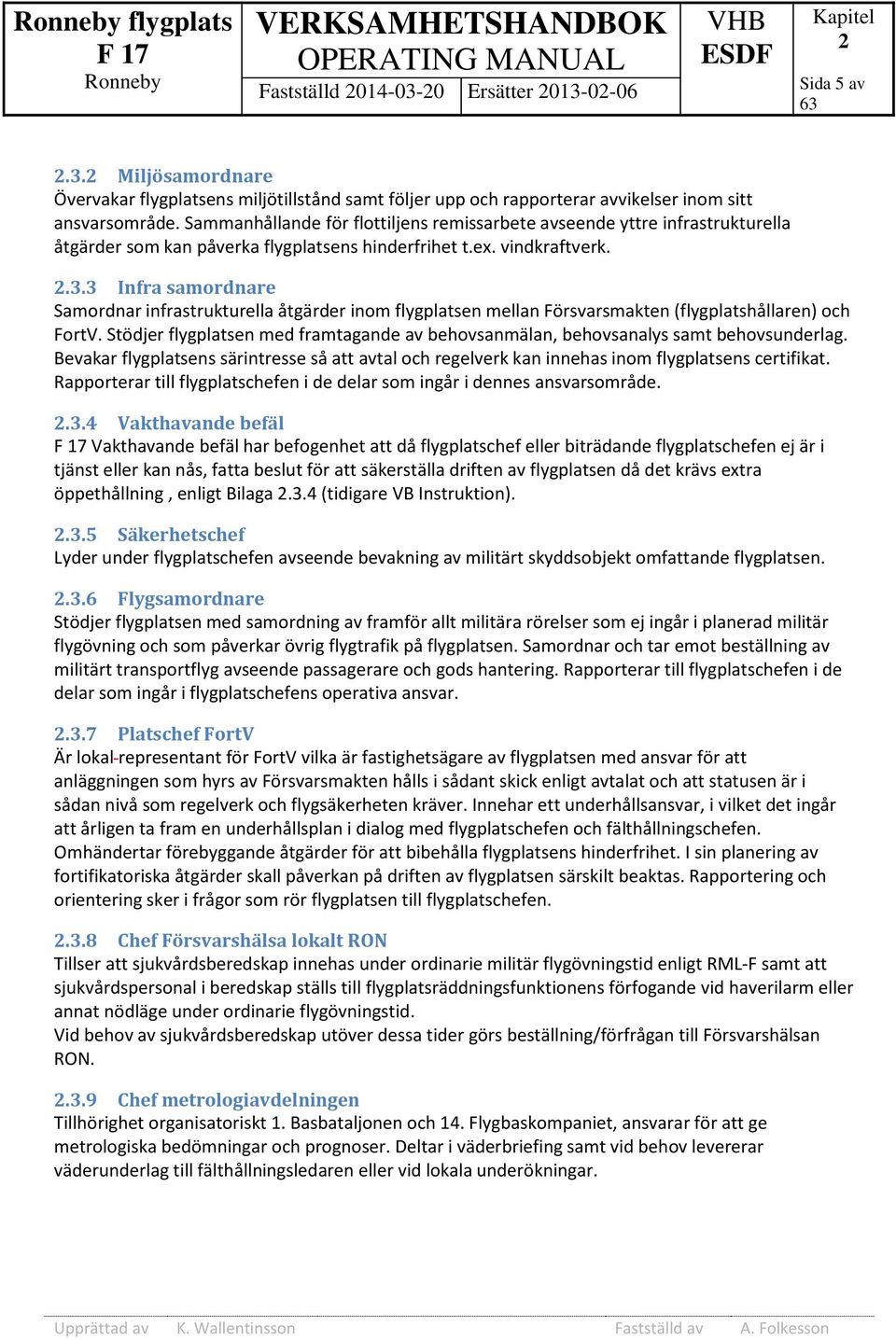 3 Infra samordnare Samordnar infrastrukturella åtgärder inom flygplatsen mellan Försvarsmakten (flygplatshållaren) och FortV.