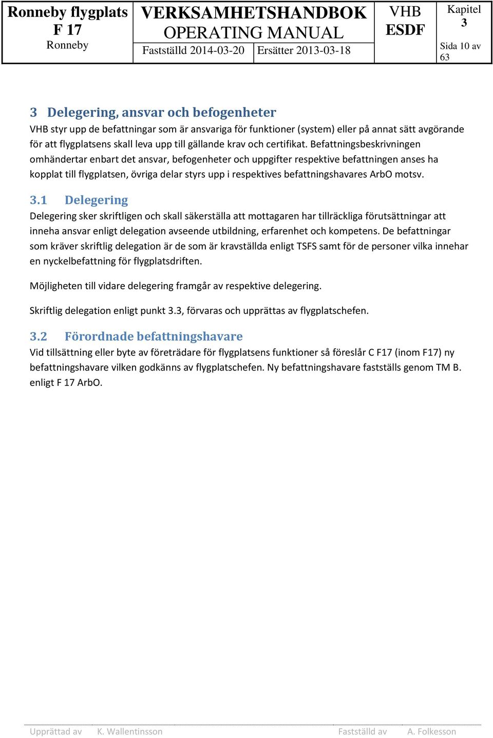 Befattningsbeskrivningen omhändertar enbart det ansvar, befogenheter och uppgifter respektive befattningen anses ha kopplat till flygplatsen, övriga delar styrs upp i respektives befattningshavares