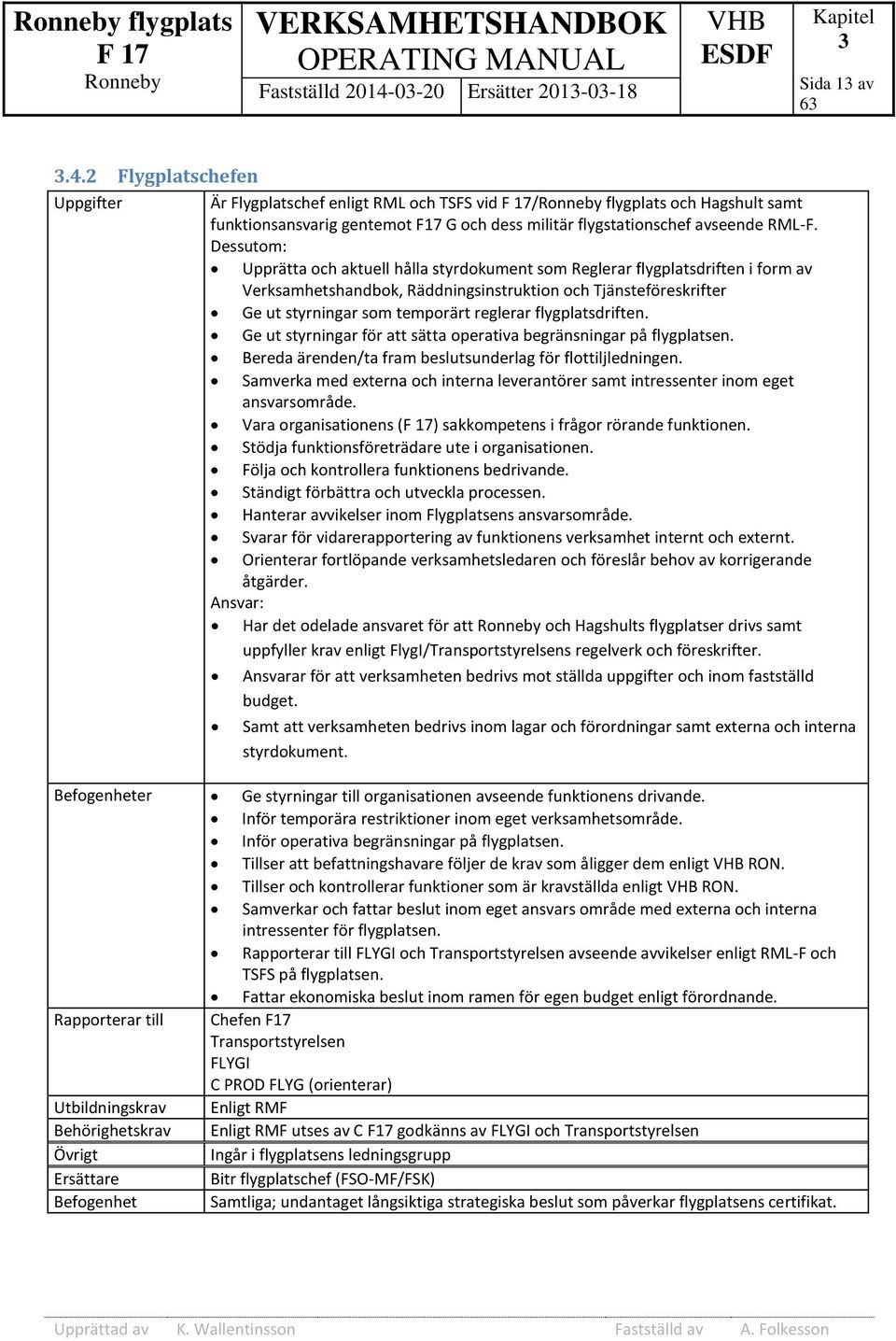 flygplatsdriften. Ge ut styrningar för att sätta operativa begränsningar på flygplatsen. Bereda ärenden/ta fram beslutsunderlag för flottiljledningen.