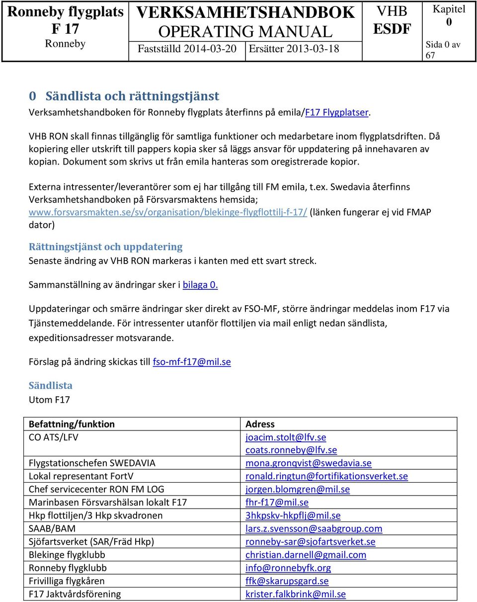 Då kopiering eller utskrift till pappers kopia sker så läggs ansvar för uppdatering på innehavaren av kopian. Dokument som skrivs ut från emila hanteras som oregistrerade kopior.