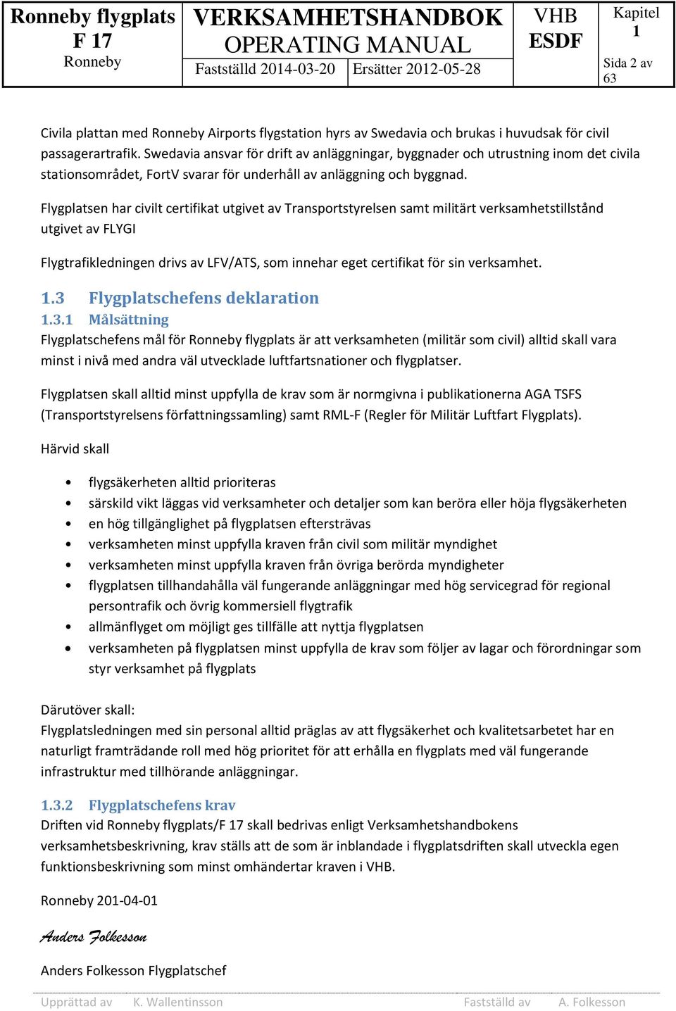 Flygplatsen har civilt certifikat utgivet av Transportstyrelsen samt militärt verksamhetstillstånd utgivet av FLYGI Flygtrafikledningen drivs av LFV/ATS, som innehar eget certifikat för sin