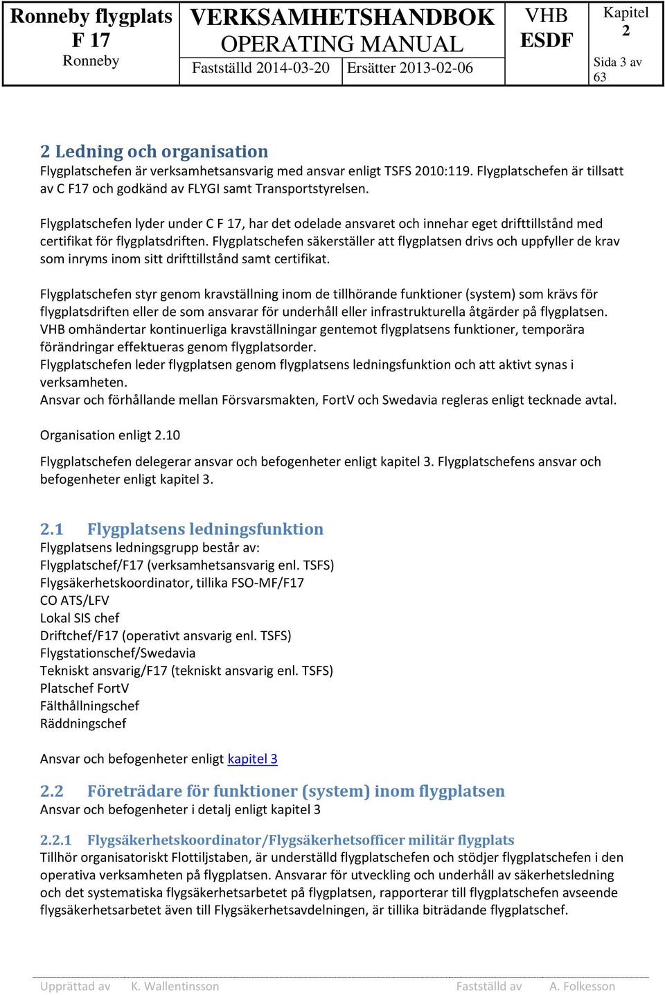 Flygplatschefen lyder under C, har det odelade ansvaret och innehar eget drifttillstånd med certifikat för flygplatsdriften.