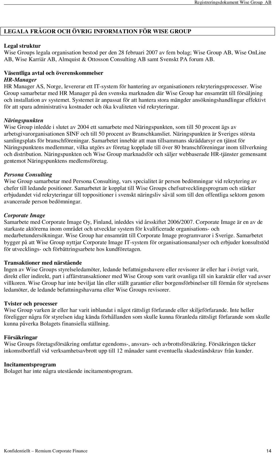 Väsentliga avtal och överenskommelser HR-Manager HR Manager AS, Norge, levererar ett IT-system för hantering av organisationers rekryteringsprocesser.