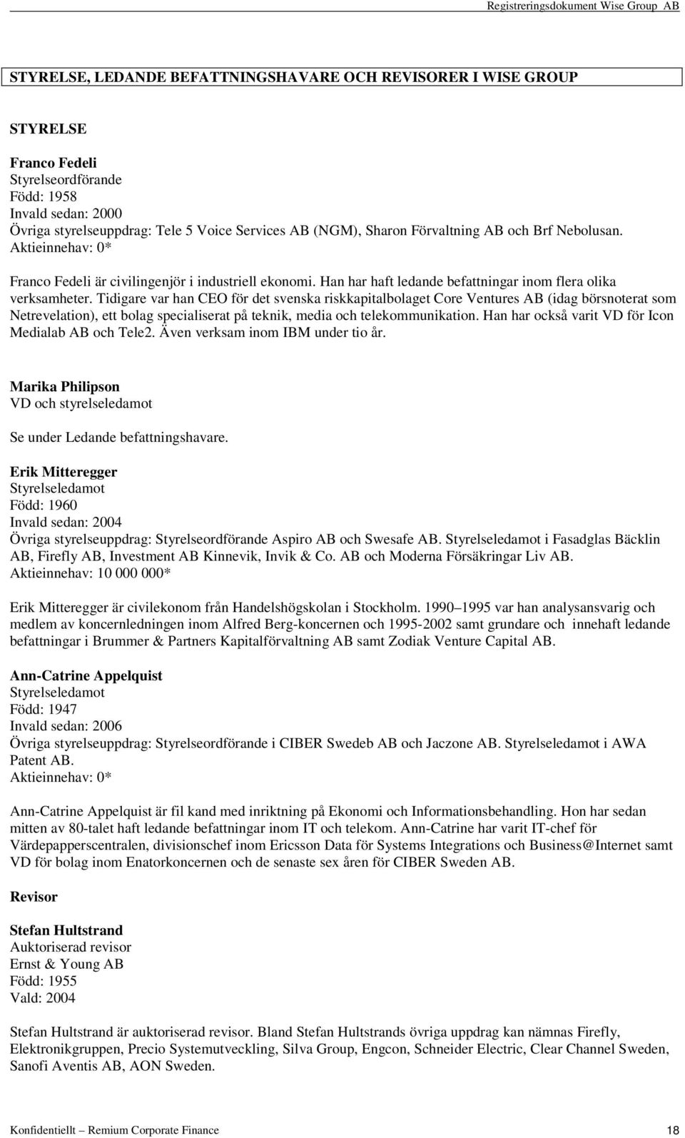 Tidigare var han CEO för det svenska riskkapitalbolaget Core Ventures AB (idag börsnoterat som Netrevelation), ett bolag specialiserat på teknik, media och telekommunikation.