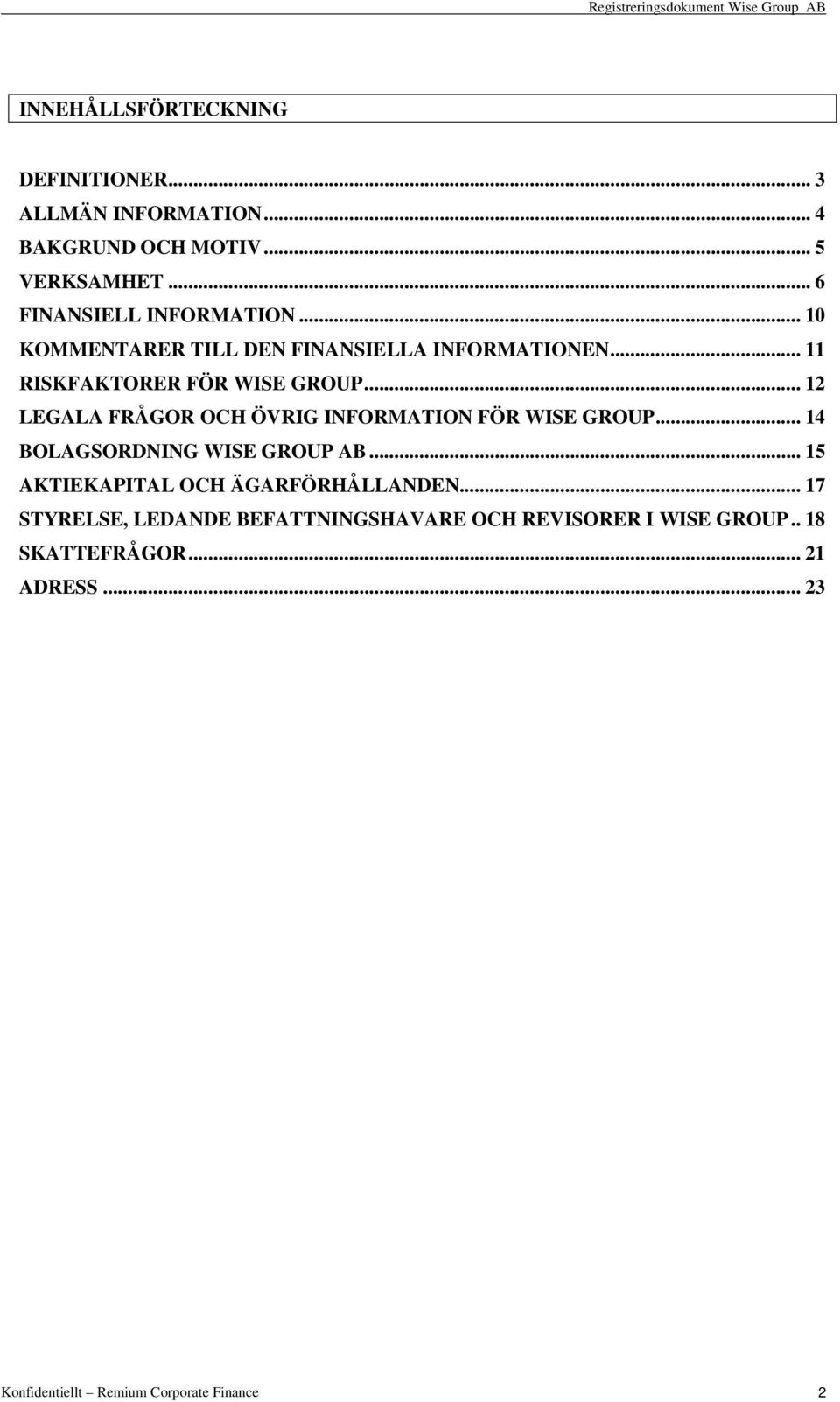 .. 12 LEGALA FRÅGOR OCH ÖVRIG INFORMATION FÖR WISE GROUP... 14 BOLAGSORDNING WISE GROUP AB.