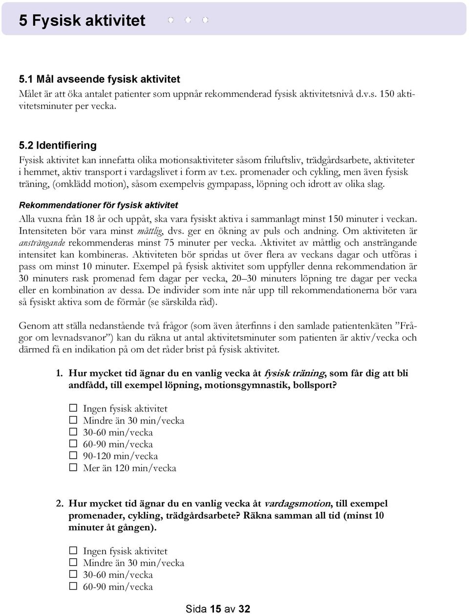 Rekommendationer för fysisk aktivitet Alla vuxna från 18 år och uppåt, ska vara fysiskt aktiva i sammanlagt minst 150 minuter i veckan. Intensiteten bör vara minst måttlig, dvs.