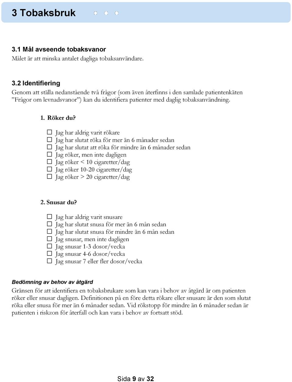 2 Identifiering Genom att ställa nedanstående två frågor (som även återfinns i den samlade patientenkäten Frågor om levnadsvanor ) kan du identifiera patienter med daglig tobaksanvändning. 1.
