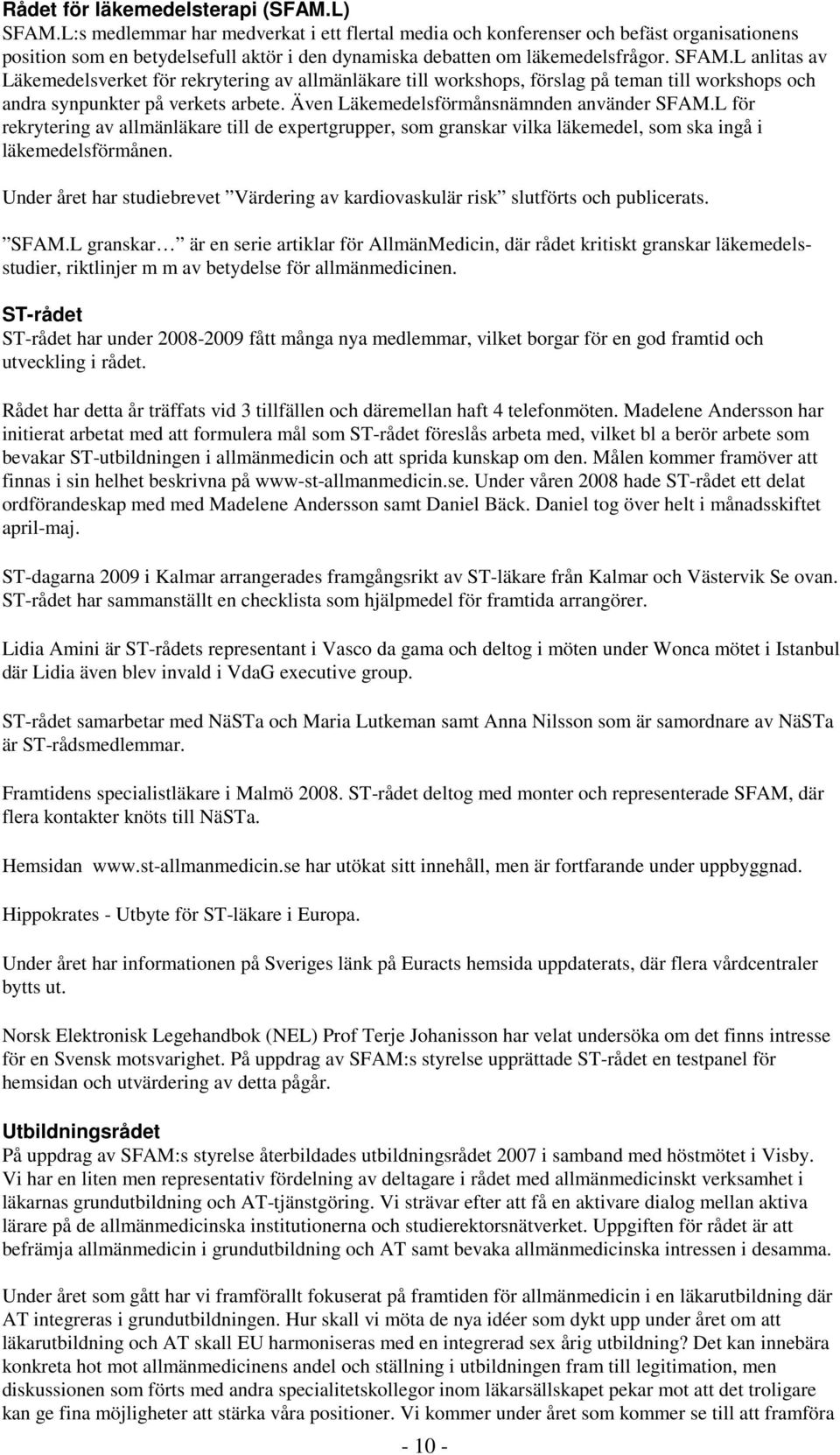 L anlitas av Läkemedelsverket för rekrytering av allmänläkare till workshops, förslag på teman till workshops och andra synpunkter på verkets arbete. Även Läkemedelsförmånsnämnden använder SFAM.