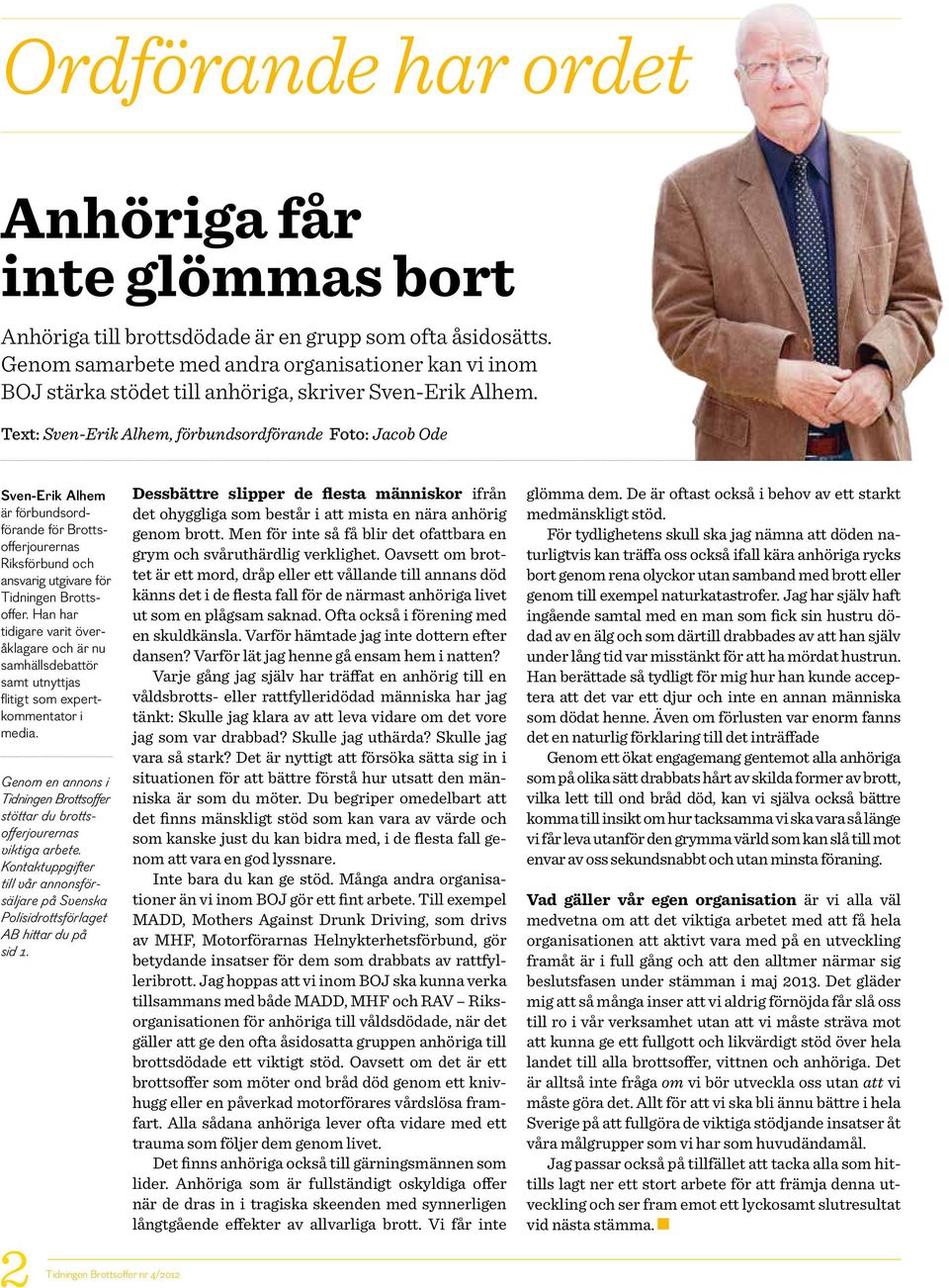 Text: Sven-Erik Alhem, förbundsordförande Foto: Jacob Ode Sven-Erik Alhem är förbundsordförande för Brottsofferjourernas Riksförbund och ansvarig utgivare för Tidningen Brottsoffer.